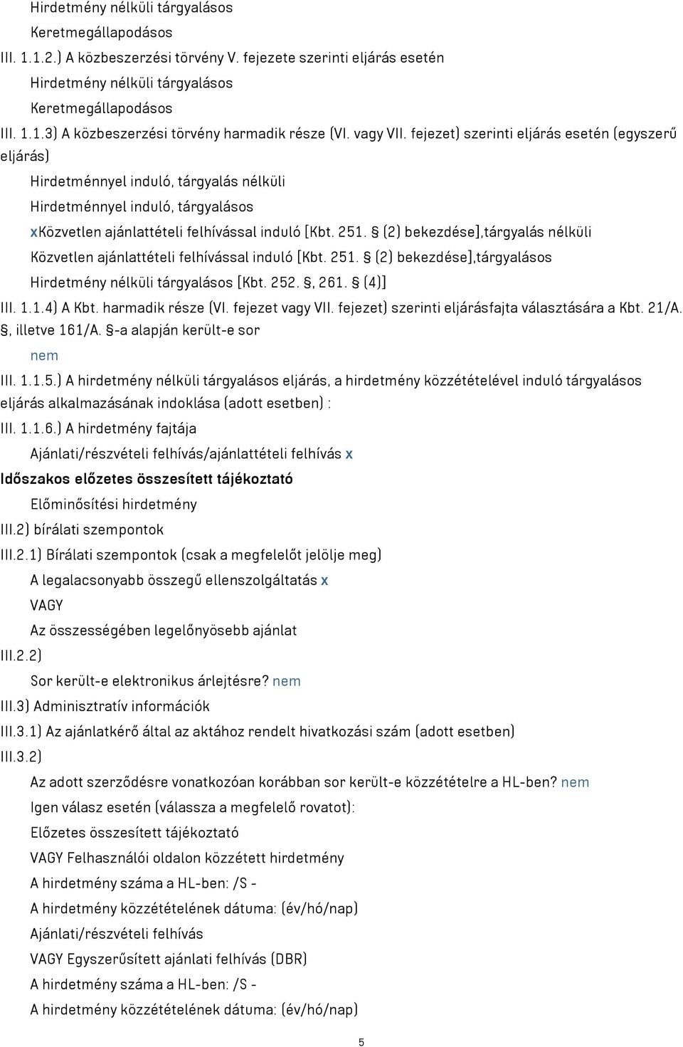 (2) bekezdése],tárgyalás nélküli Közvetlen ajánlattételi felhívással induló [Kbt. 251. (2) bekezdése],tárgyalásos Hirdetmény nélküli tárgyalásos [Kbt. 252., 261. (4)] III. 1.1.4) A Kbt.