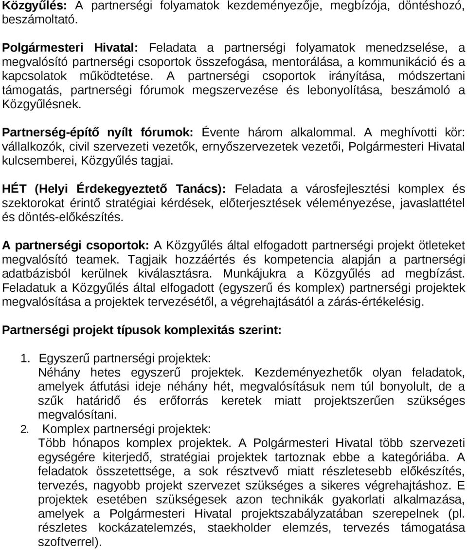 A partnerségi csoportok irányítása, módszertani támogatás, partnerségi fórumok megszervezése és lebonyolítása, beszámoló a Közgyűlésnek. Partnerség-építő nyílt fórumok: Évente három alkalommal.