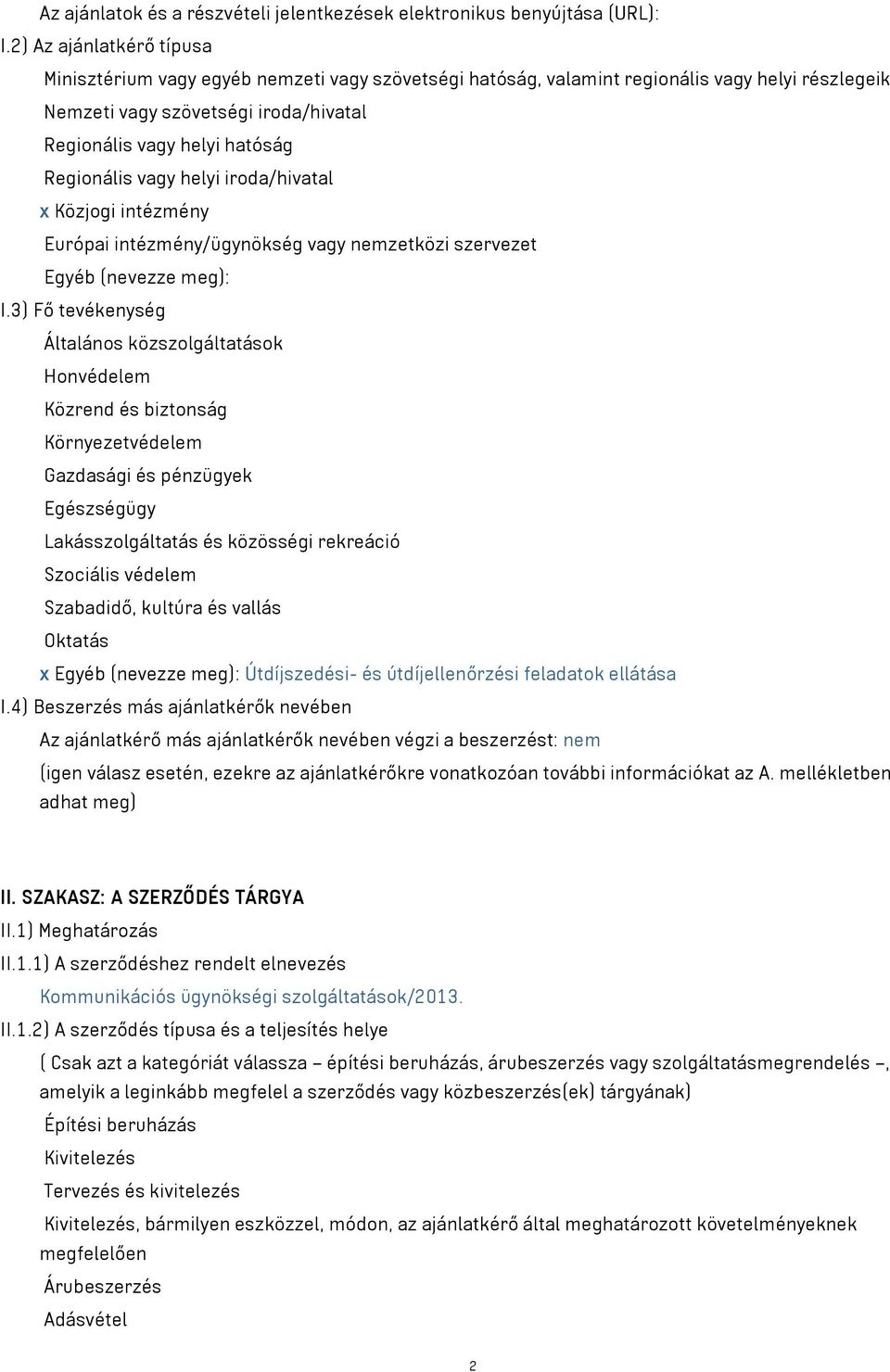 Regionális vagy helyi iroda/hivatal x Közjogi intézmény Európai intézmény/ügynökség vagy nemzetközi szervezet Egyéb (nevezze meg): I.