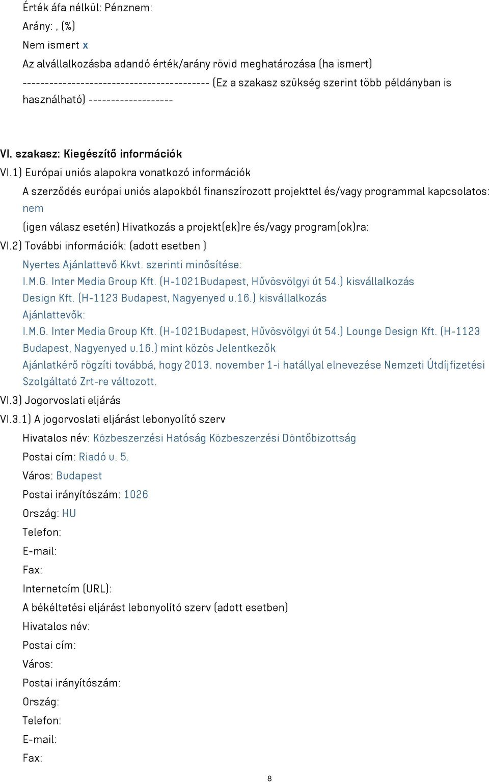 ) Európai uniós alapokra vonatkozó információk A szerződés európai uniós alapokból finanszírozott projekttel és/vagy programmal kapcsolatos: nem (igen válasz esetén) Hivatkozás a projekt(ek)re