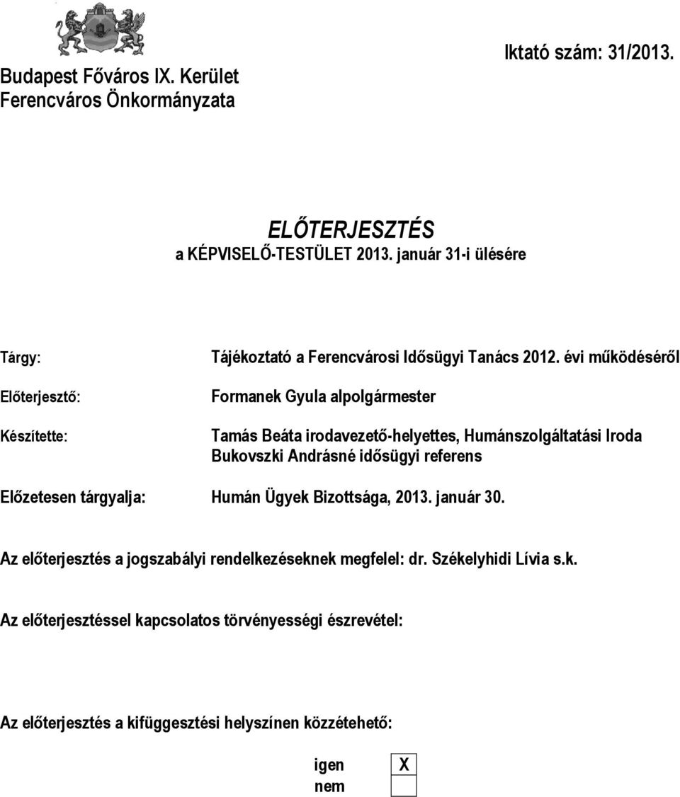 évi működéséről Formanek Gyula alpolgármester Tamás Beáta irodavezető-helyettes, Humánszolgáltatási Iroda Bukovszki Andrásné idősügyi referens Előzetesen