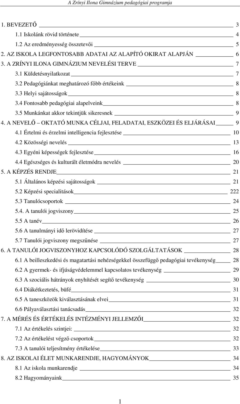 A NEVELİ OKTATÓ MUNKA CÉLJAI, FELADATAI, ESZKÖZEI ÉS ELJÁRÁSAI 9 4.1 Értelmi és érzelmi intelligencia fejlesztése 10 4.2 Közösségi nevelés 13 4.3 Egyéni képességek fejlesztése 16 4.