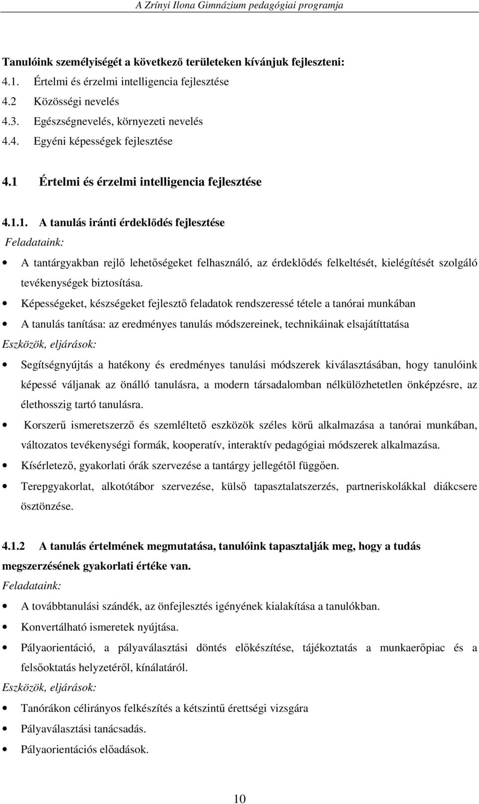 Képességeket, készségeket fejlesztı feladatok rendszeressé tétele a tanórai munkában A tanulás tanítása: az eredményes tanulás módszereinek, technikáinak elsajátíttatása Eszközök, eljárások: