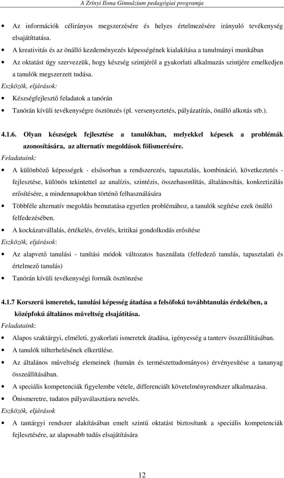 megszerzett tudása. Eszközök, eljárások: Készségfejlesztı feladatok a tanórán Tanórán kívüli tevékenységre ösztönzés (pl. versenyeztetés, pályázatírás, önálló alkotás stb.). 4.1.6.