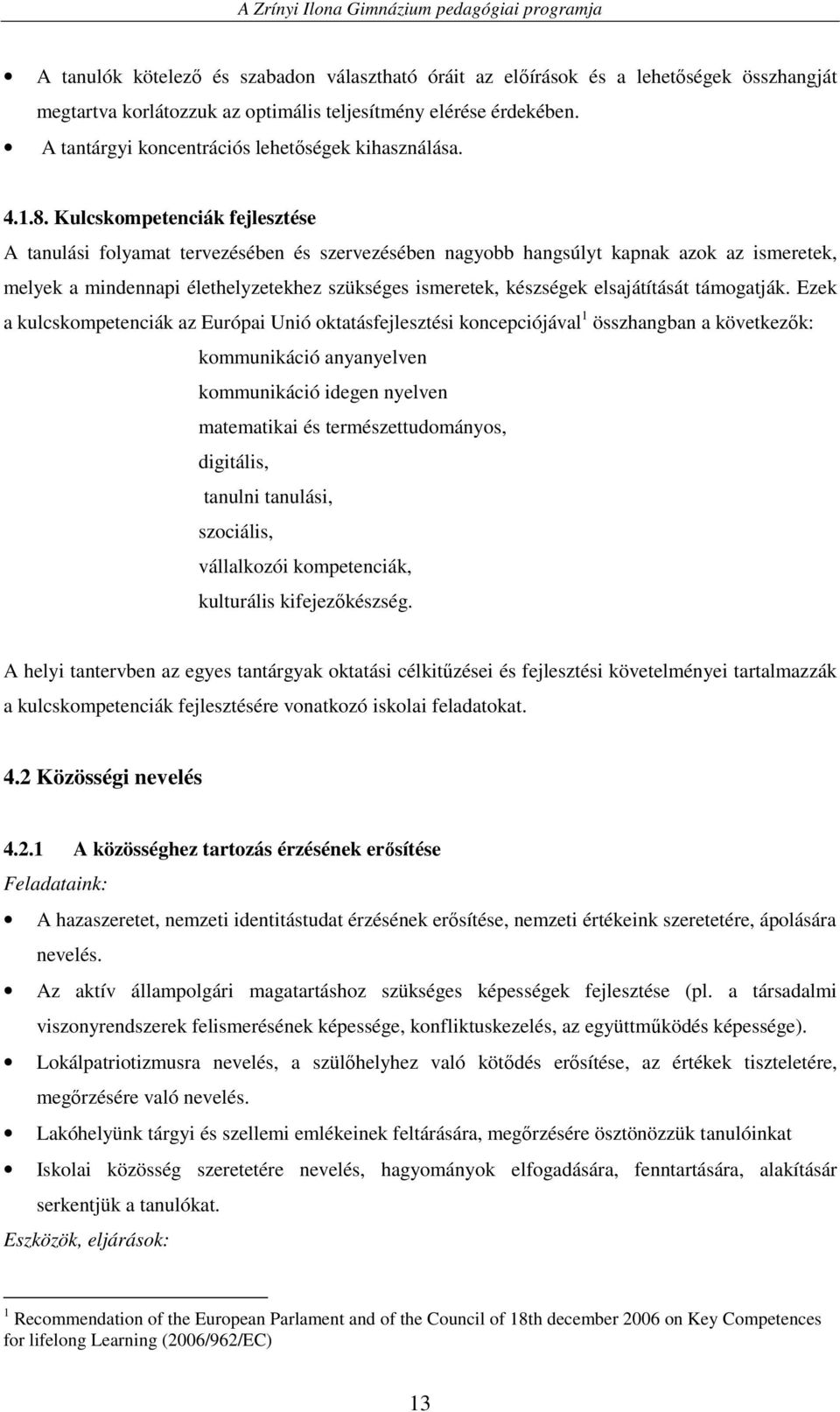 Kulcskompetenciák fejlesztése A tanulási folyamat tervezésében és szervezésében nagyobb hangsúlyt kapnak azok az ismeretek, melyek a mindennapi élethelyzetekhez szükséges ismeretek, készségek