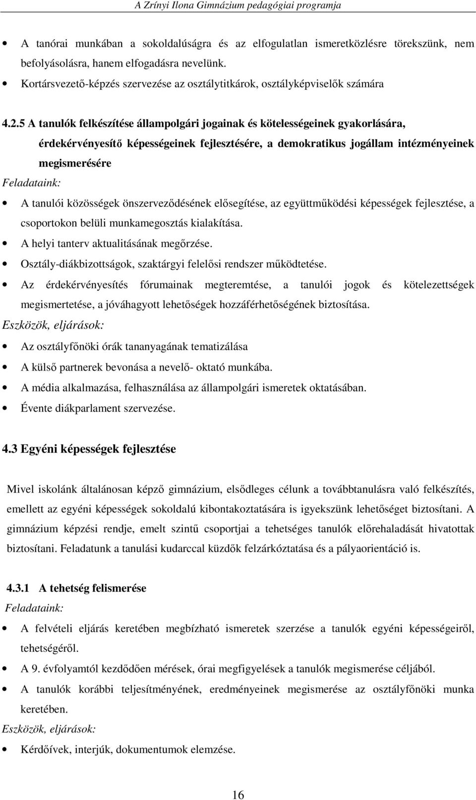 5 A tanulók felkészítése állampolgári jogainak és kötelességeinek gyakorlására, érdekérvényesítı képességeinek fejlesztésére, a demokratikus jogállam intézményeinek megismerésére Feladataink: A