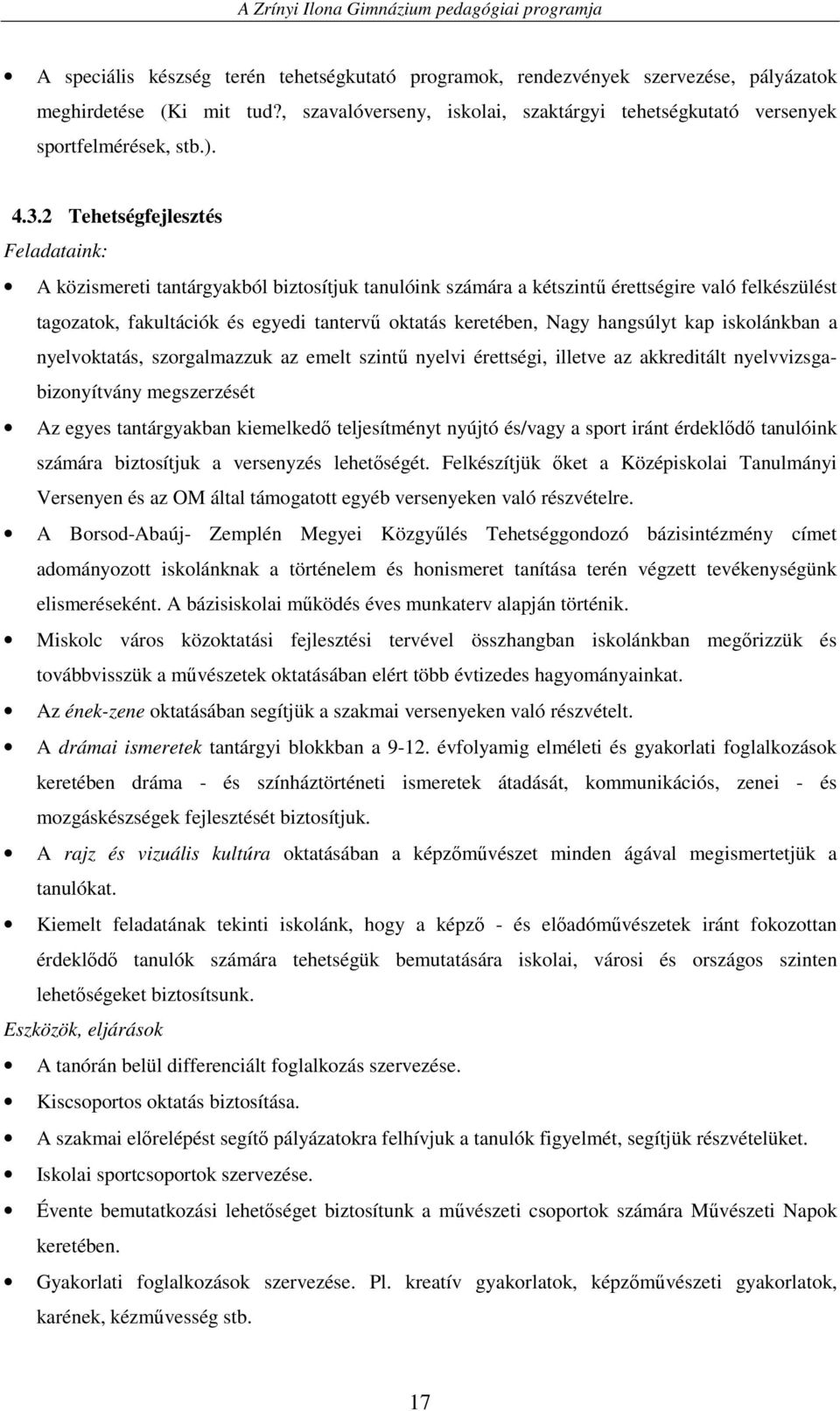 Nagy hangsúlyt kap iskolánkban a nyelvoktatás, szorgalmazzuk az emelt szintő nyelvi érettségi, illetve az akkreditált nyelvvizsgabizonyítvány megszerzését Az egyes tantárgyakban kiemelkedı