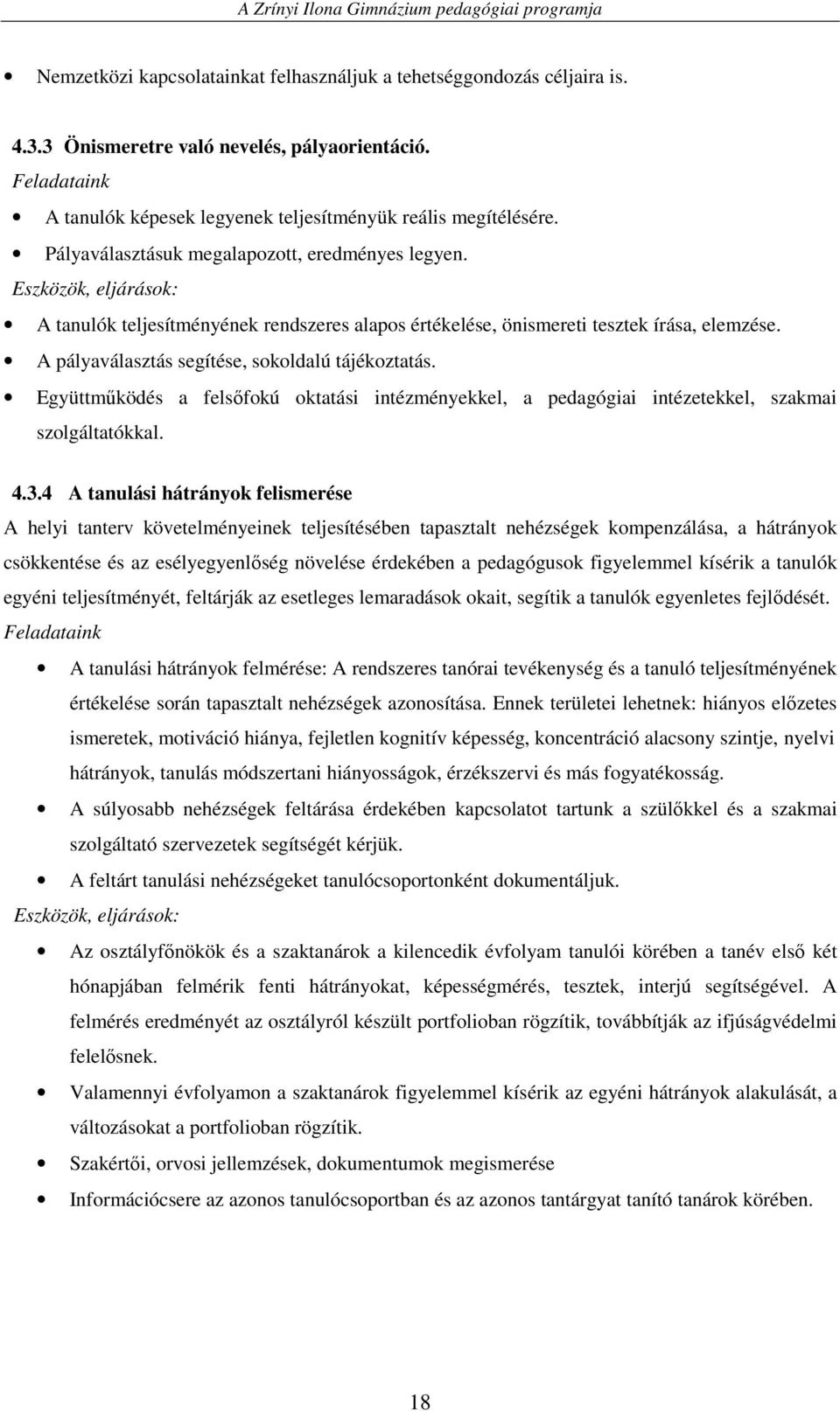 A pályaválasztás segítése, sokoldalú tájékoztatás. Együttmőködés a felsıfokú oktatási intézményekkel, a pedagógiai intézetekkel, szakmai szolgáltatókkal. 4.3.