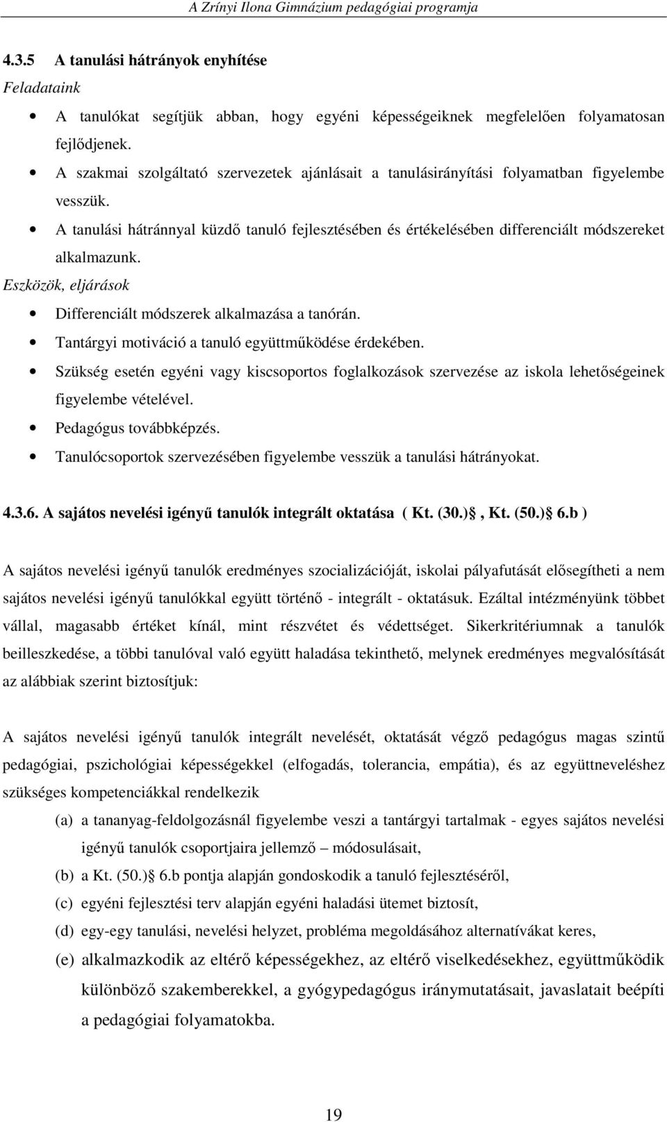 A tanulási hátránnyal küzdı tanuló fejlesztésében és értékelésében differenciált módszereket alkalmazunk. Eszközök, eljárások Differenciált módszerek alkalmazása a tanórán.