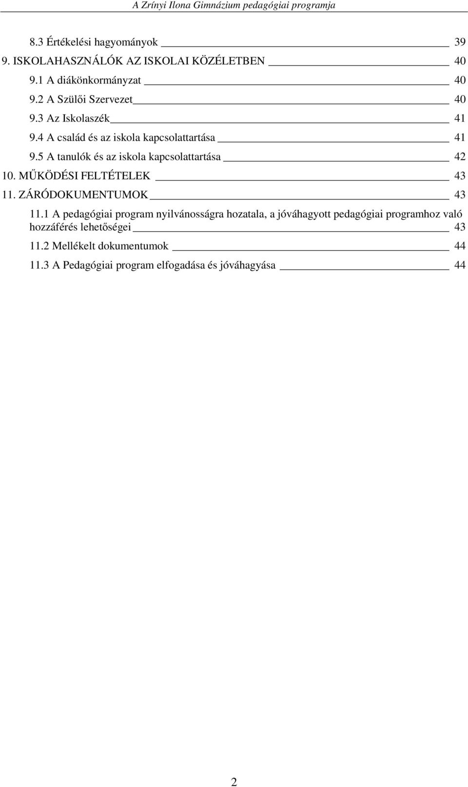 5 A tanulók és az iskola kapcsolattartása 42 10. MŐKÖDÉSI FELTÉTELEK 43 11. ZÁRÓDOKUMENTUMOK 43 11.