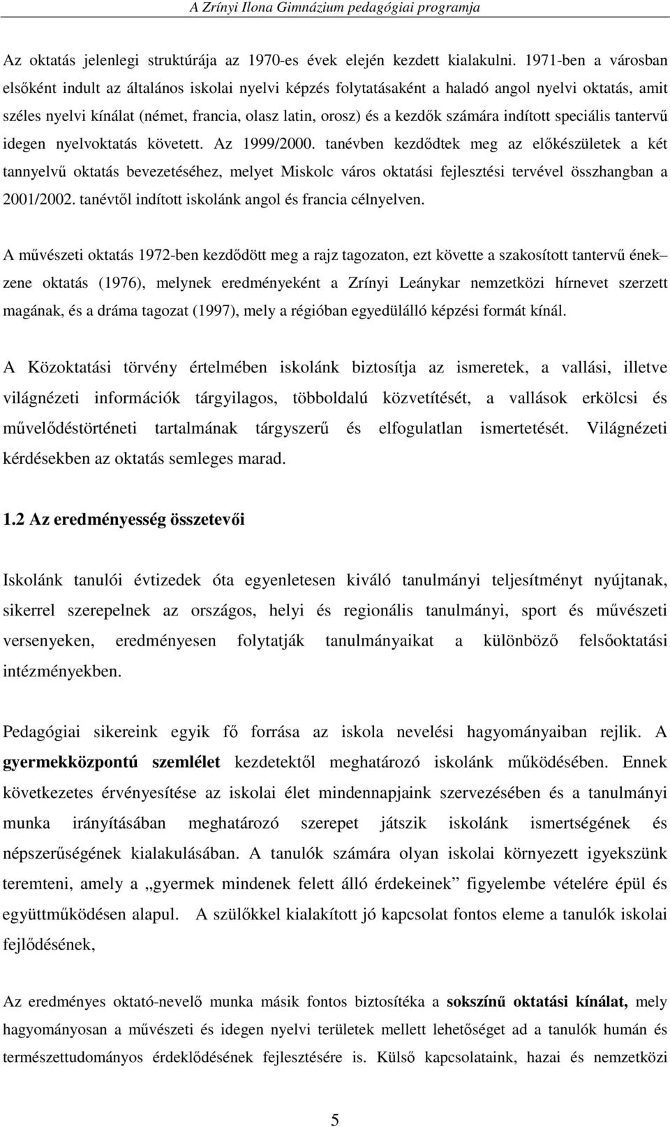 számára indított speciális tantervő idegen nyelvoktatás követett. Az 1999/2000.