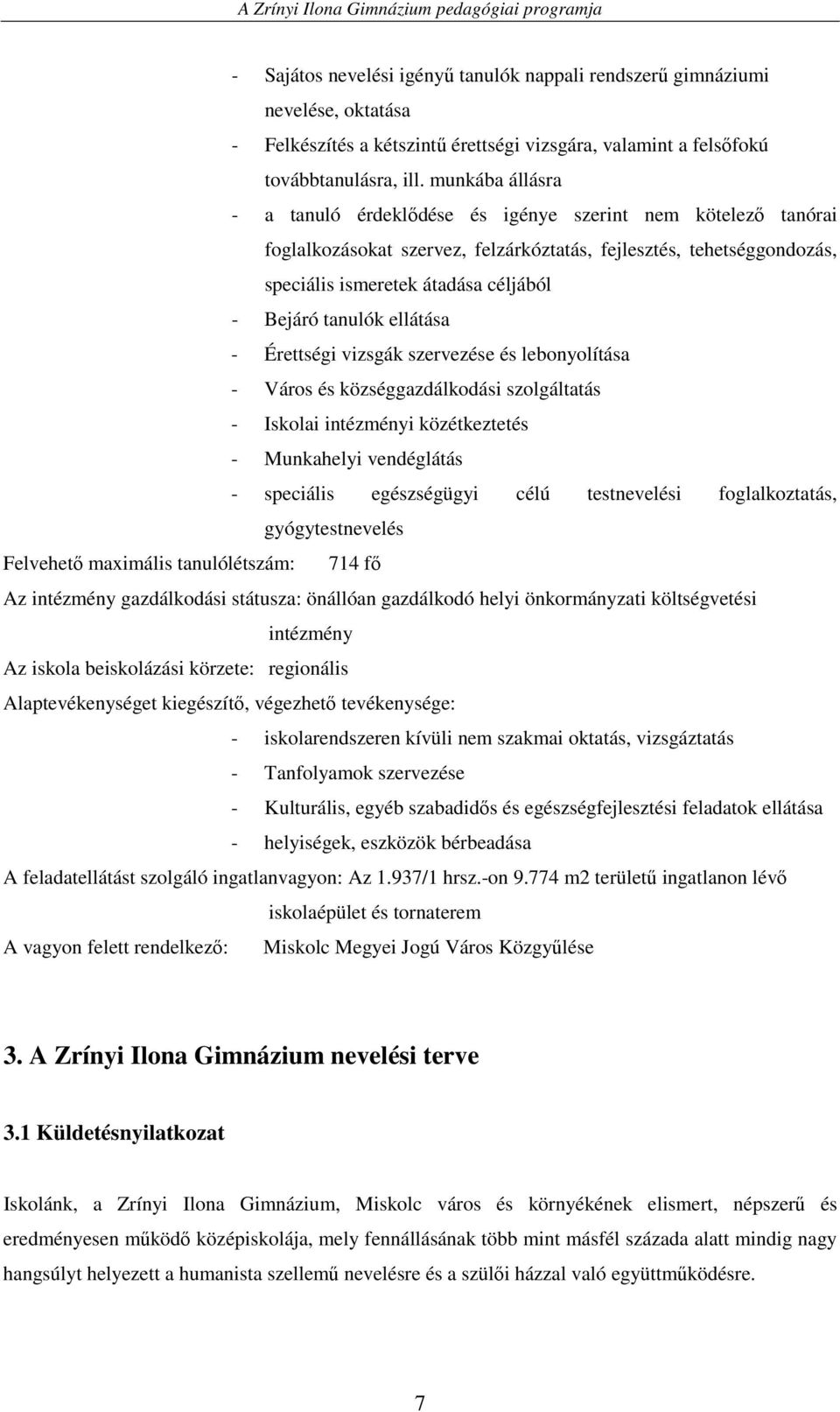 tanulók ellátása - Érettségi vizsgák szervezése és lebonyolítása - Város és községgazdálkodási szolgáltatás - Iskolai intézményi közétkeztetés - Munkahelyi vendéglátás - speciális egészségügyi célú