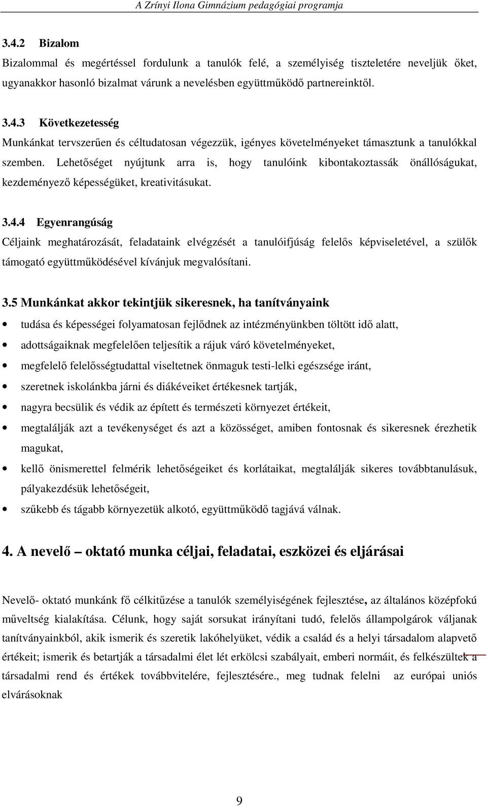 4 Egyenrangúság Céljaink meghatározását, feladataink elvégzését a tanulóifjúság felelıs képviseletével, a szülık támogató együttmőködésével kívánjuk megvalósítani. 3.