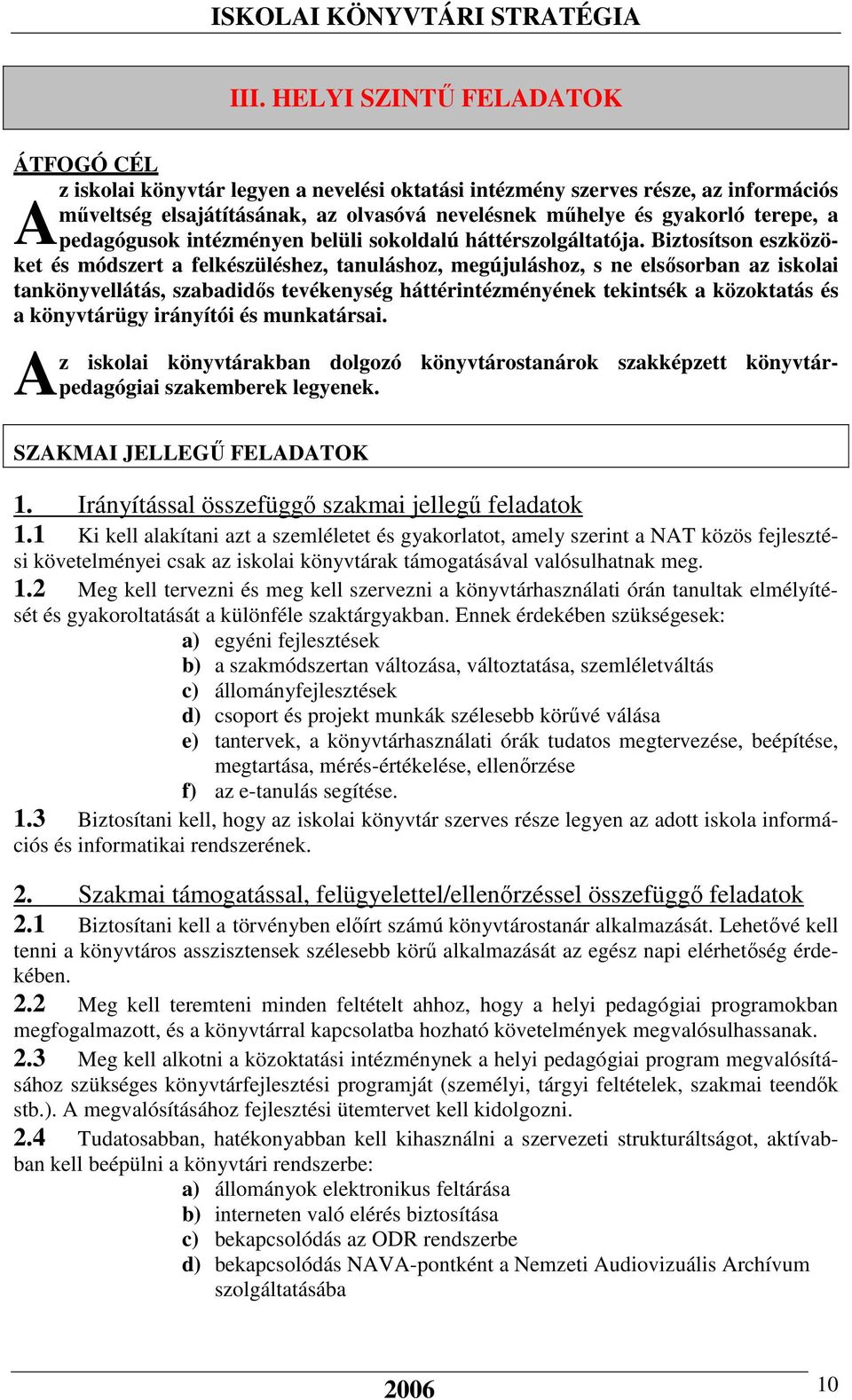 Biztosítson eszközöket és módszert a felkészüléshez, tanuláshoz, megújuláshoz, s ne elsősorban az iskolai tankönyvellátás, szabadidős tevékenység háttérintézményének tekintsék a közoktatás és a