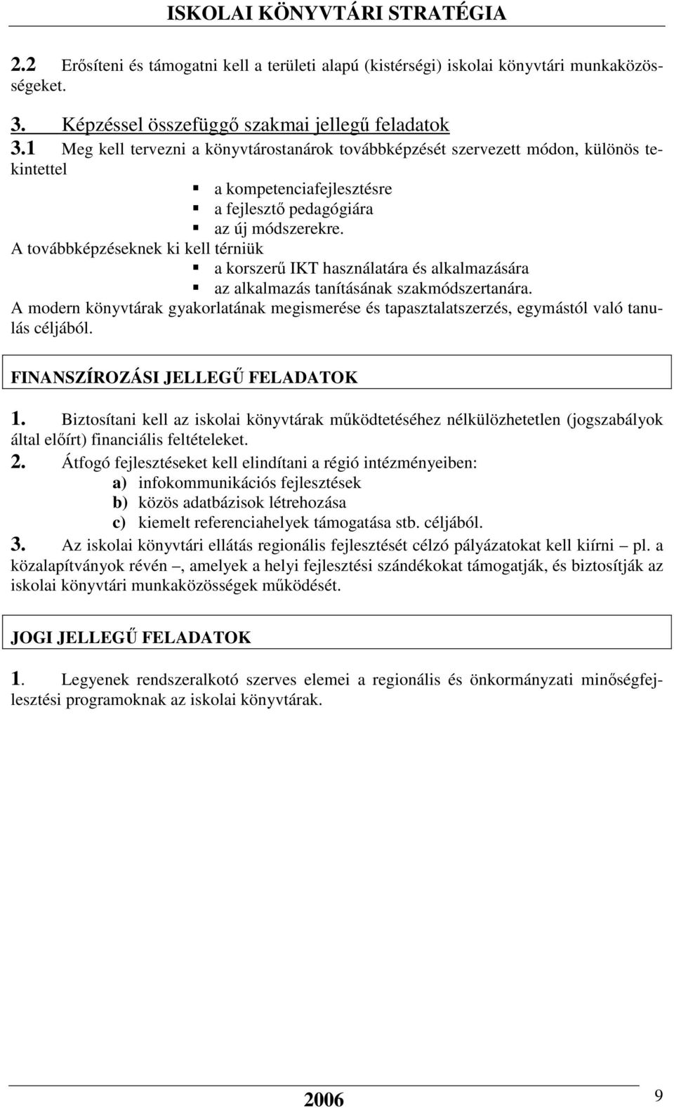 A továbbképzéseknek ki kell térniük a korszerű IKT használatára és alkalmazására az alkalmazás tanításának szakmódszertanára.