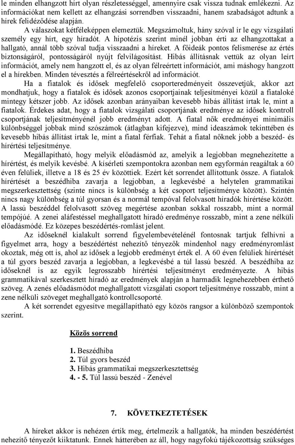 Megszámoltuk, hány szóval ír le egy vizsgálati személy egy hírt, egy híradót. A hipotézis szerint minél jobban érti az elhangzottakat a hallgató, annál több szóval tudja visszaadni a híreket.