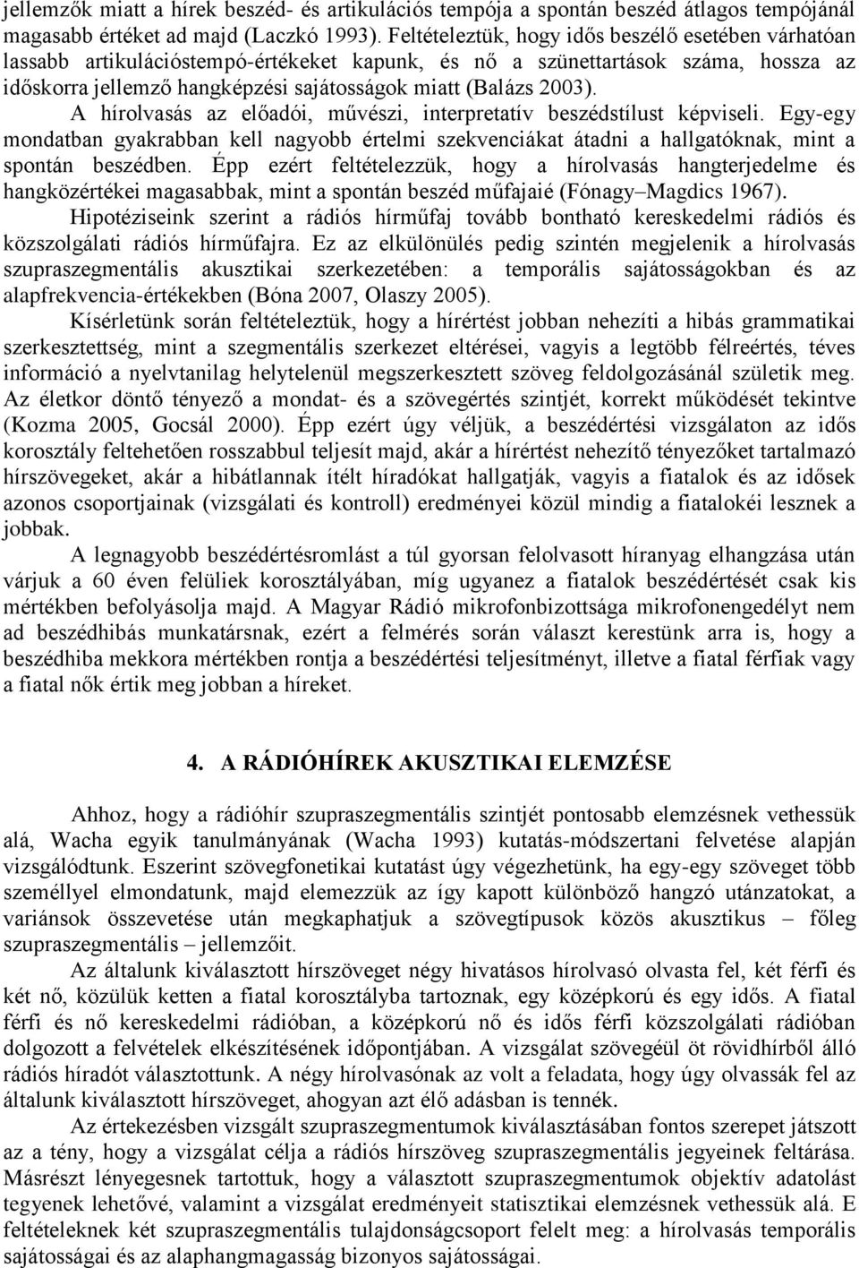 A hírolvasás az előadói, művészi, interpretatív beszédstílust képviseli. Egy-egy mondatban gyakrabban kell nagyobb értelmi szekvenciákat átadni a hallgatóknak, mint a spontán beszédben.