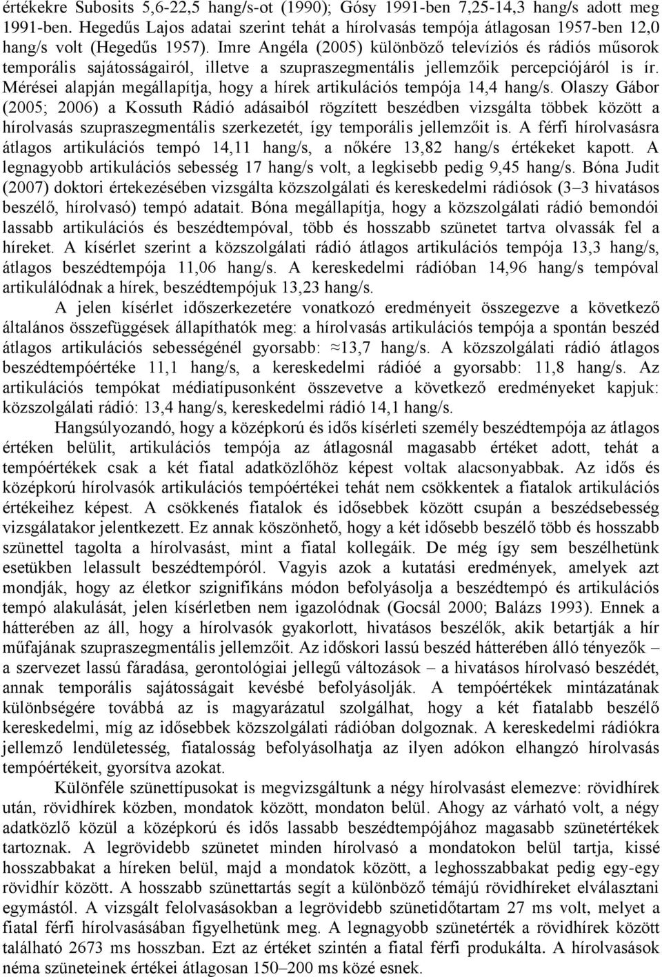 Imre Angéla (2005) különböző televíziós és rádiós műsorok temporális sajátosságairól, illetve a szupraszegmentális jellemzőik percepciójáról is ír.