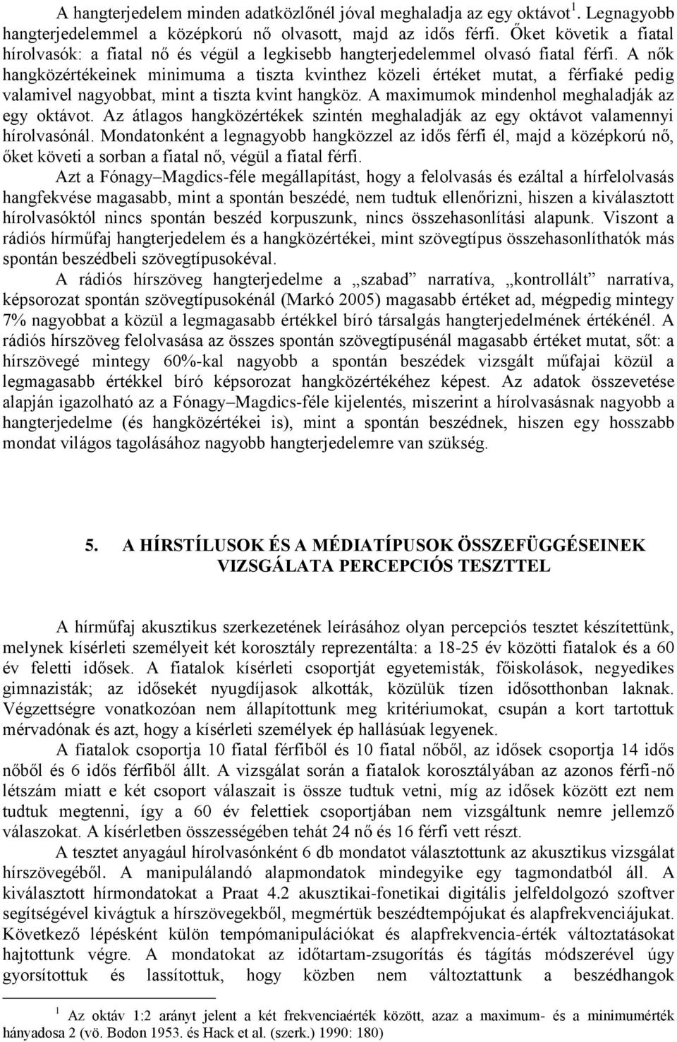 A nők hangközértékeinek minimuma a tiszta kvinthez közeli értéket mutat, a férfiaké pedig valamivel nagyobbat, mint a tiszta kvint hangköz. A maximumok mindenhol meghaladják az egy oktávot.