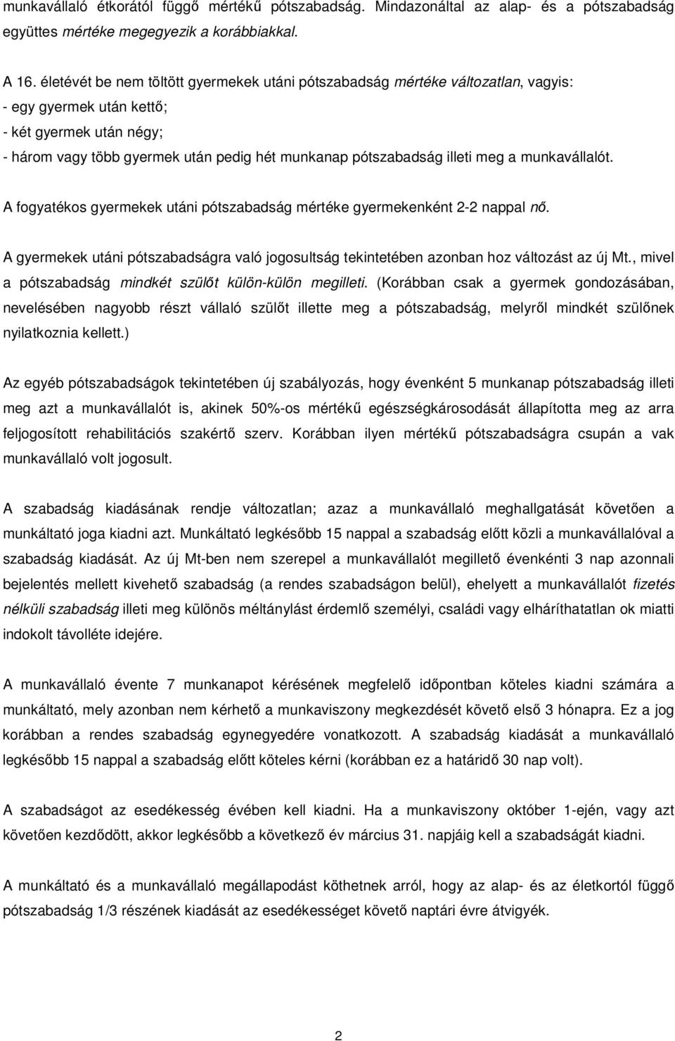 illeti meg a munkavállalót. A fogyatékos gyermekek utáni pótszabadság mértéke gyermekenként 2-2 nappal nő.