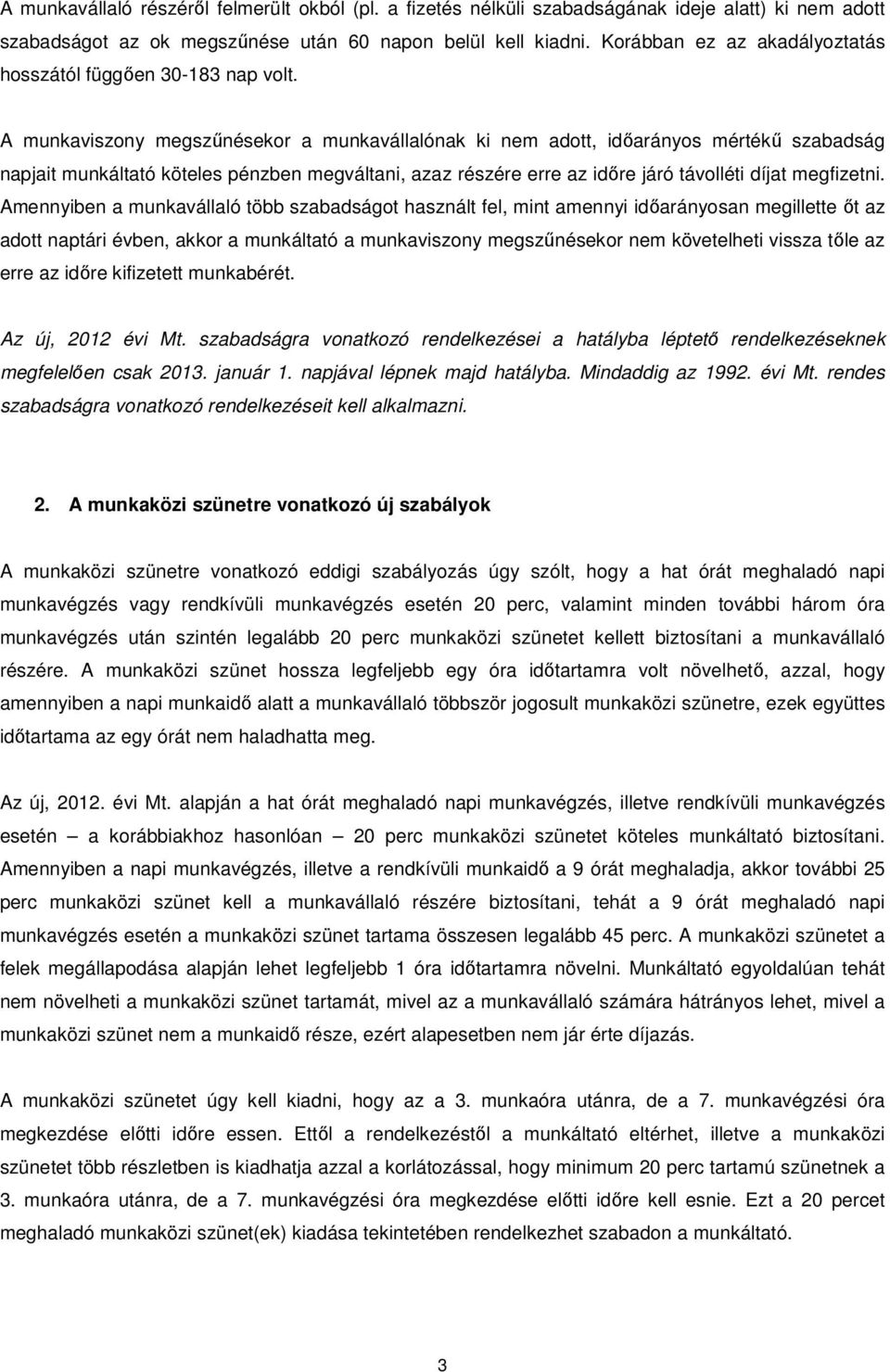 A munkaviszony megszűnésekor a munkavállalónak ki nem adott, időarányos mértékű szabadság napjait munkáltató köteles pénzben megváltani, azaz részére erre az időre járó távolléti díjat megfizetni.