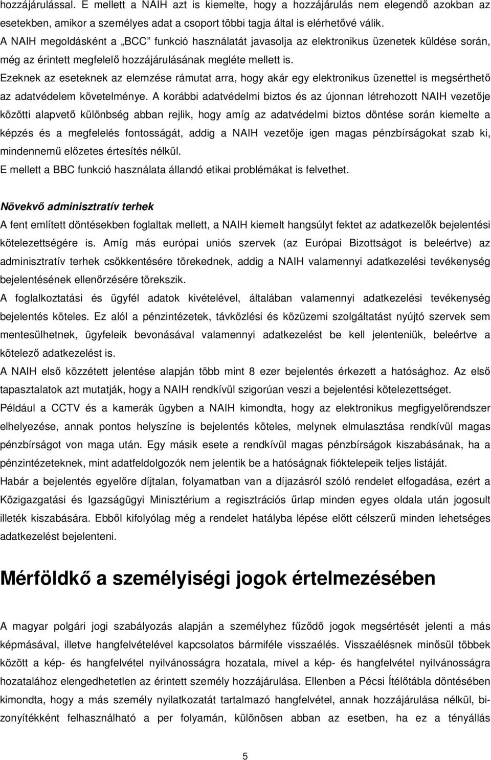 Ezeknek az eseteknek az elemzése rámutat arra, hogy akár egy elektronikus üzenettel is megsérthető az adatvédelem követelménye.