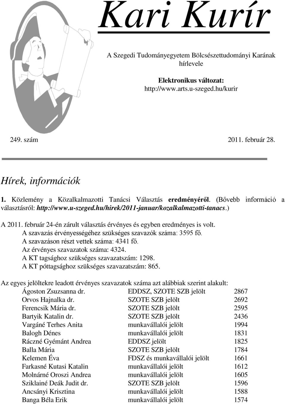 február 24-én zárult választás érvényes és egyben eredményes is volt. A szavazás érvényességéhez szükséges szavazók száma: 3595 fı. A szavazáson részt vettek száma: 4341 fı.