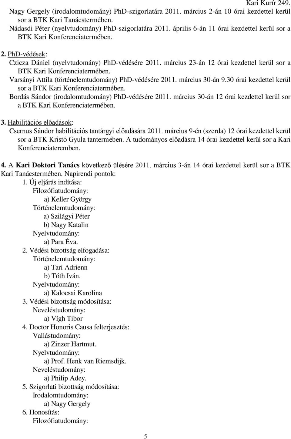 március 23-án 12 órai kezdettel kerül sor a BTK Kari Konferenciatermében. Varsányi Attila (történelemtudomány) PhD-védésére 2011. március 30-án 9.