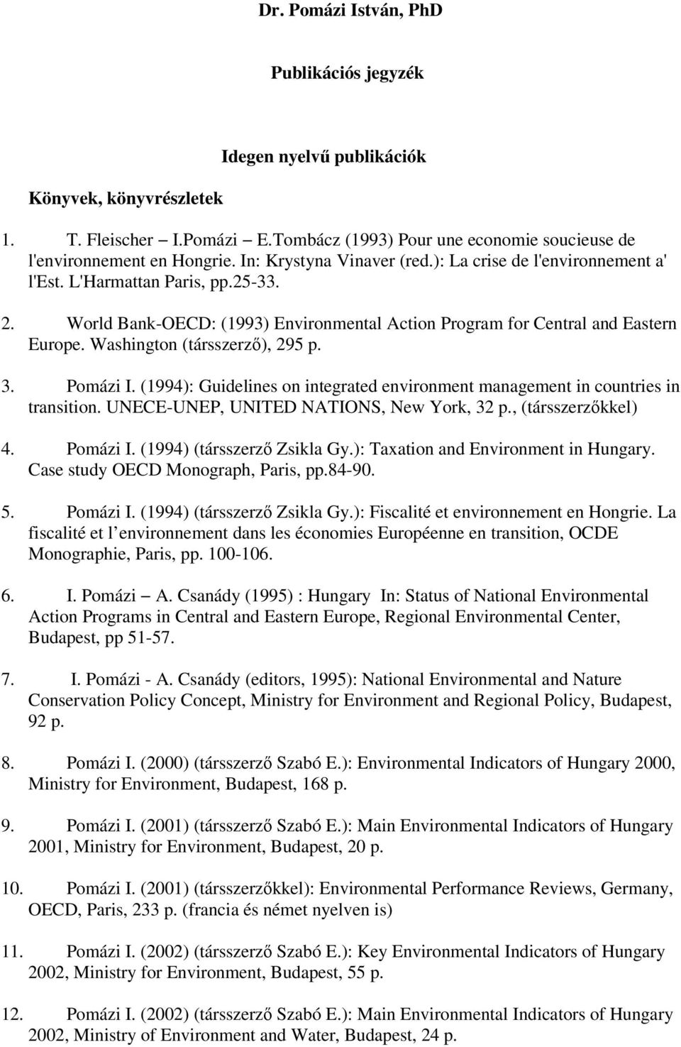 Washington (társszerző), 295 p. 3. Pomázi I. (1994): Guidelines on integrated environment management in countries in transition. UNECE-UNEP, UNITED NATIONS, New York, 32 p., (társszerzőkkel) 4.