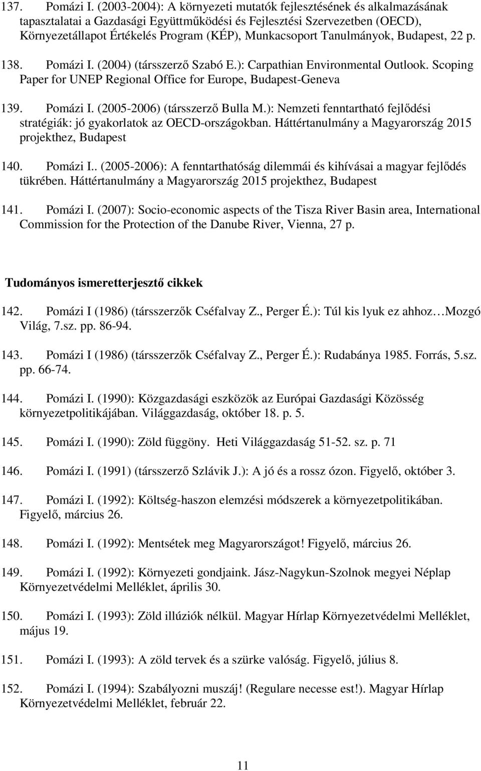 Tanulmányok, Budapest, 22 p. 138. Pomázi I. (2004) (társszerző Szabó E.): Carpathian Environmental Outlook. Scoping Paper for UNEP Regional Office for Europe, Budapest-Geneva 139. Pomázi I. (2005-2006) (társszerző Bulla M.