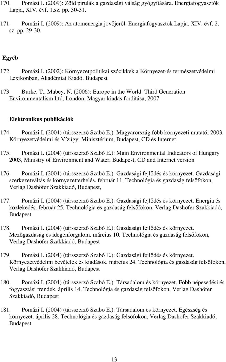 Third Generation Environmentalism Ltd, London, Magyar kiadás fordítása, 2007 Elektronikus publikációk 174. Pomázi I. (2004) (társszerző Szabó E.): Magyarország főbb környezeti mutatói 2003.