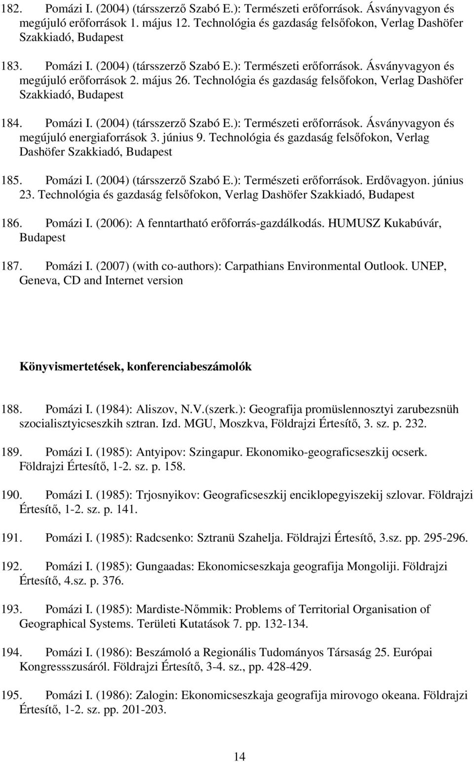 (2004) (társszerző Szabó E.): Természeti erőforrások. Ásványvagyon és megújuló energiaforrások 3. június 9. Technológia és gazdaság felsőfokon, Verlag Dashöfer Szakkiadó, Budapest 185. Pomázi I.