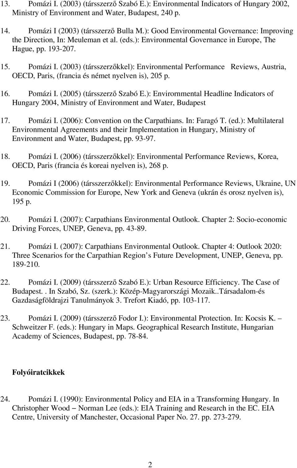 (2003) (társszerzőkkel): Environmental Performance Reviews, Austria, OECD, Paris, (francia és német nyelven is), 205 p. 16. Pomázi I. (2005) (társszerző Szabó E.