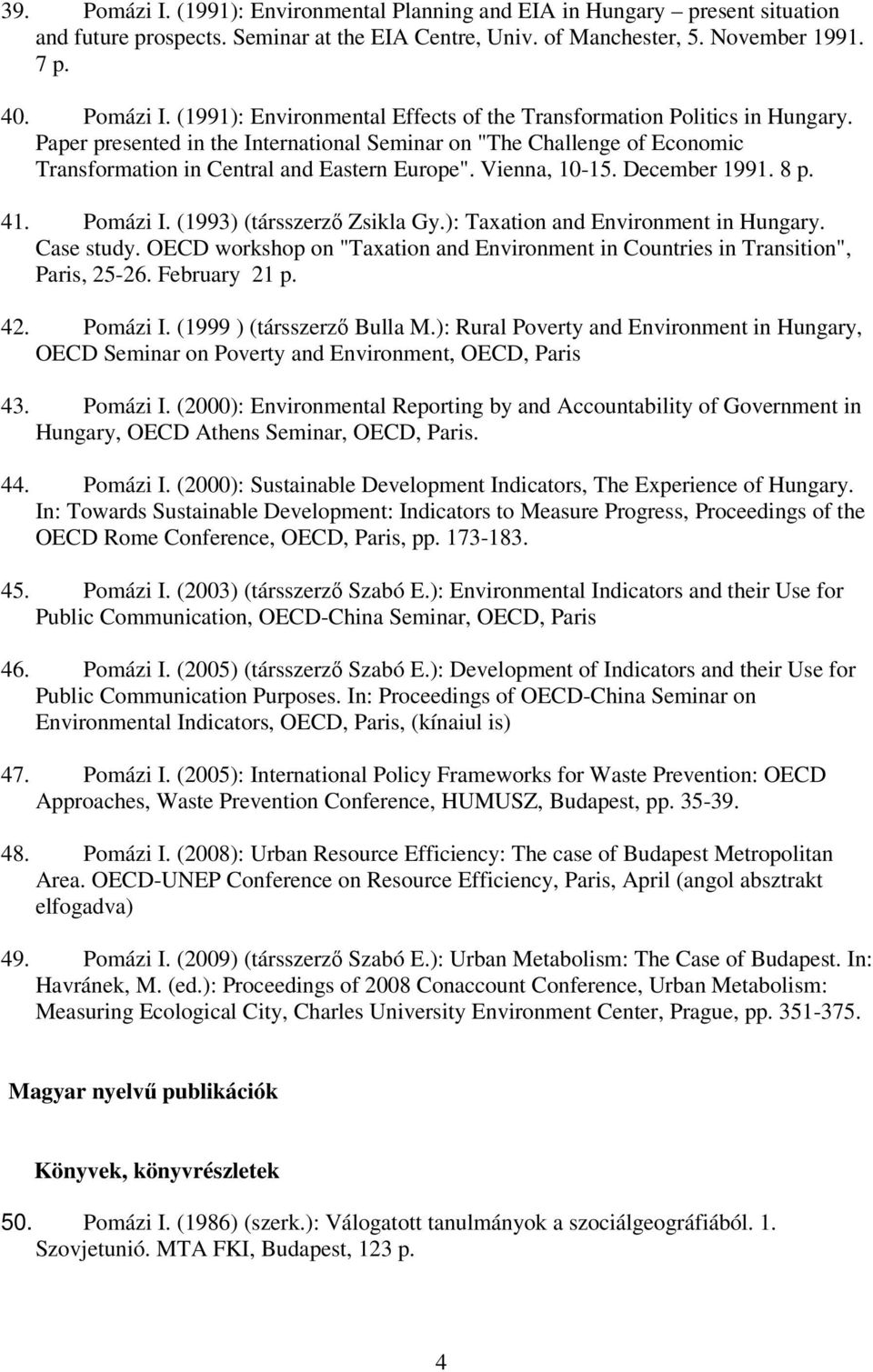 ): Taxation and Environment in Hungary. Case study. OECD workshop on "Taxation and Environment in Countries in Transition", Paris, 25-26. February 21 p. 42. Pomázi I. (1999 ) (társszerző Bulla M.