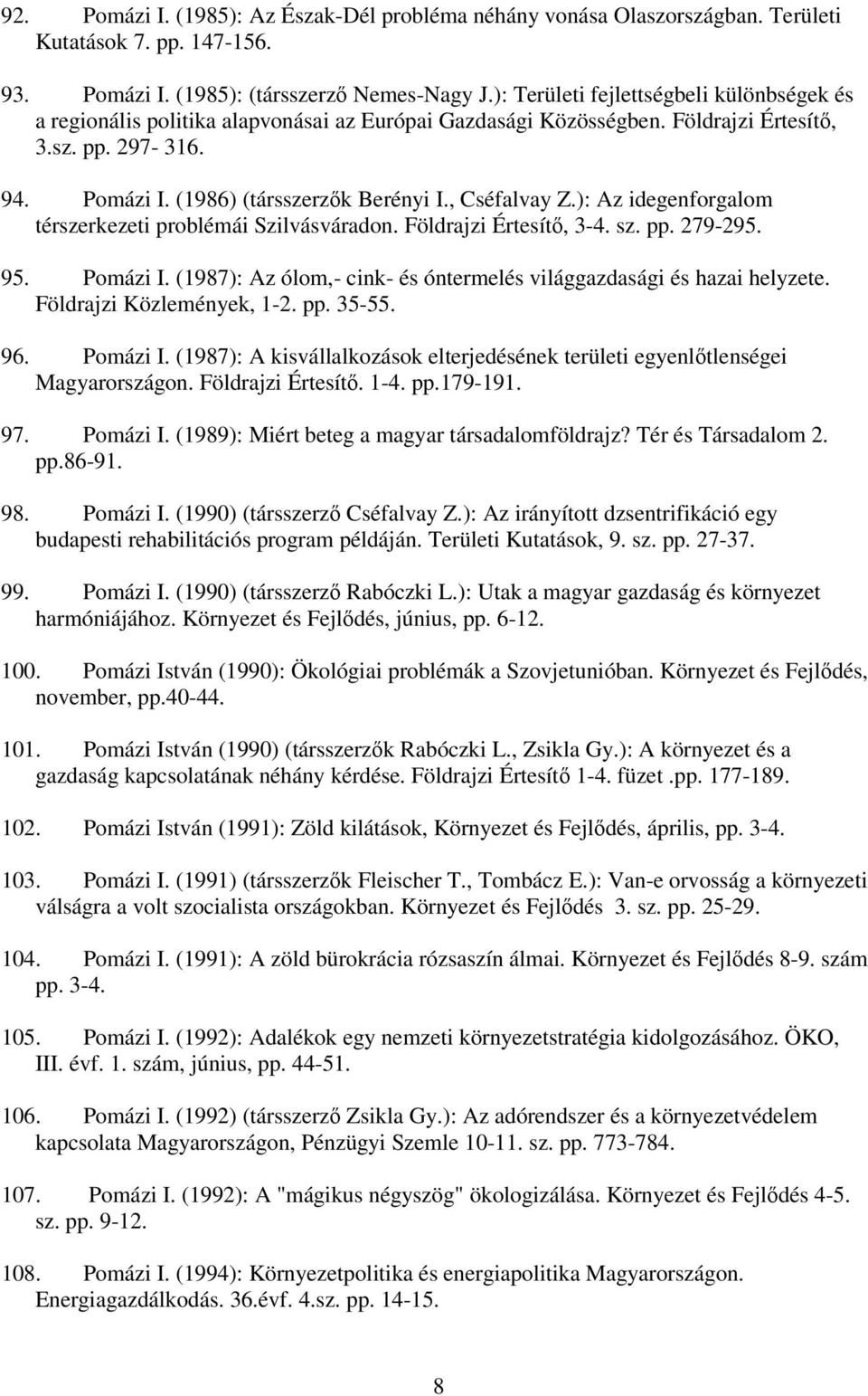 , Cséfalvay Z.): Az idegenforgalom térszerkezeti problémái Szilvásváradon. Földrajzi Értesítő, 3-4. sz. pp. 279-295. 95. Pomázi I.