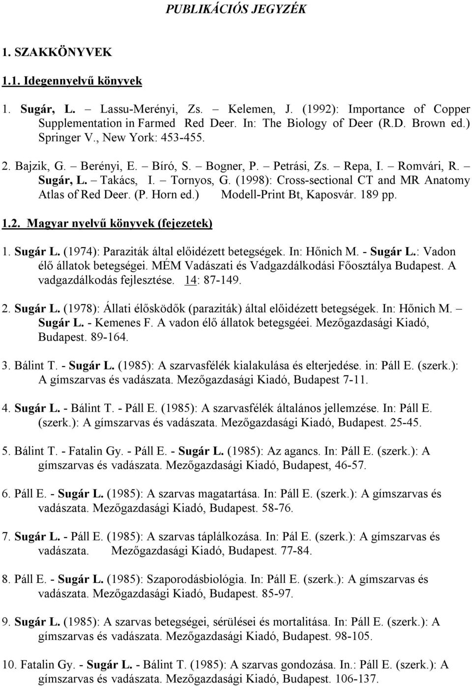 (1998): Cross-sectional CT and MR Anatomy Atlas of Red Deer. (P. Horn ed.) Modell-Print Bt, Kaposvár. 189 pp. 1.2. Magyar nyelvű könyvek (fejezetek) 1. Sugár L.
