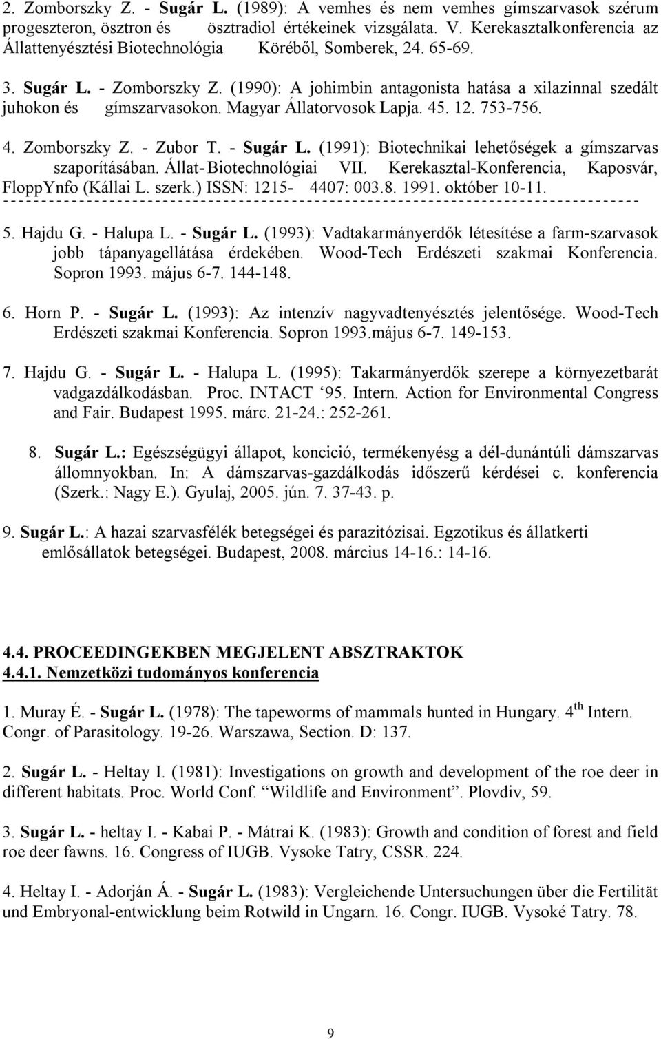 (1990): A johimbin antagonista hatása a xilazinnal szedált juhokon és gímszarvasokon. Magyar Állatorvosok Lapja. 45. 12. 753-756. 4. Zomborszky Z. - Zubor T. - Sugár L.