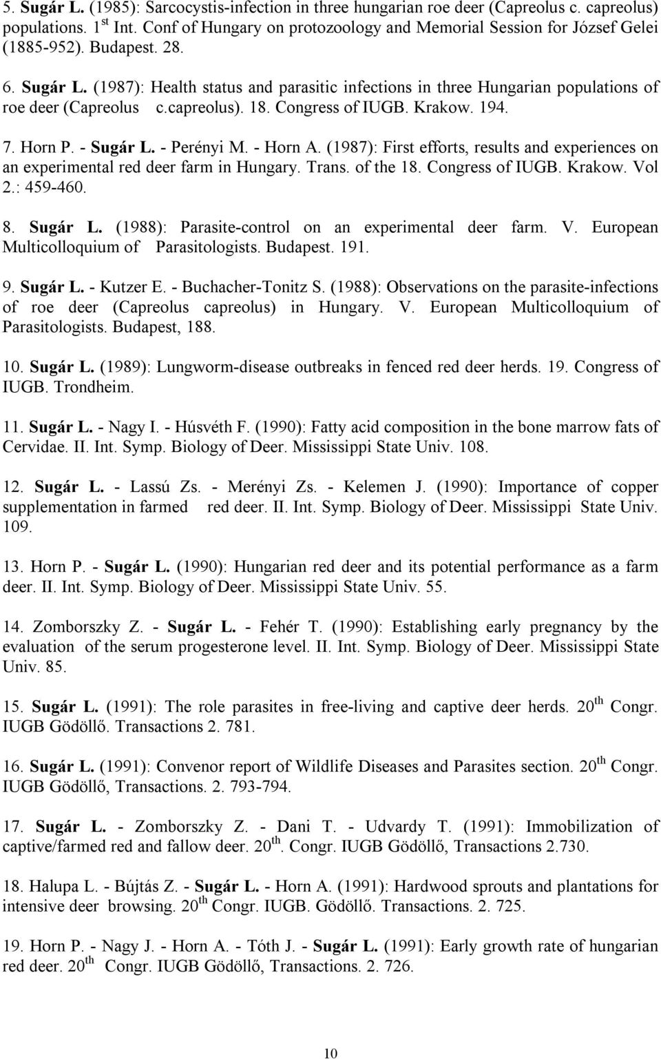 - Perényi M. - Horn A. (1987): First efforts, results and experiences on an experimental red deer farm in Hungary. Trans. of the 18. Congress of IUGB. Krakow. Vol 2.: 459-460. 8. Sugár L.