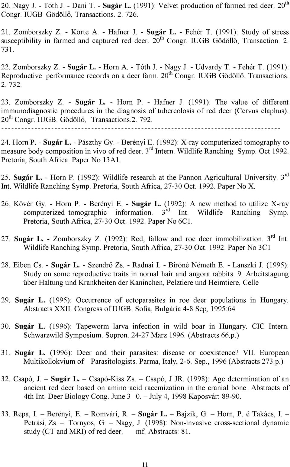 - Fehér T. (1991): Reproductive performance records on a deer farm. 20 th Congr. IUGB Gödöllő. Transactions. 2. 732. 23. Zomborszky Z. - Sugár L. - Horn P. - Hafner J.