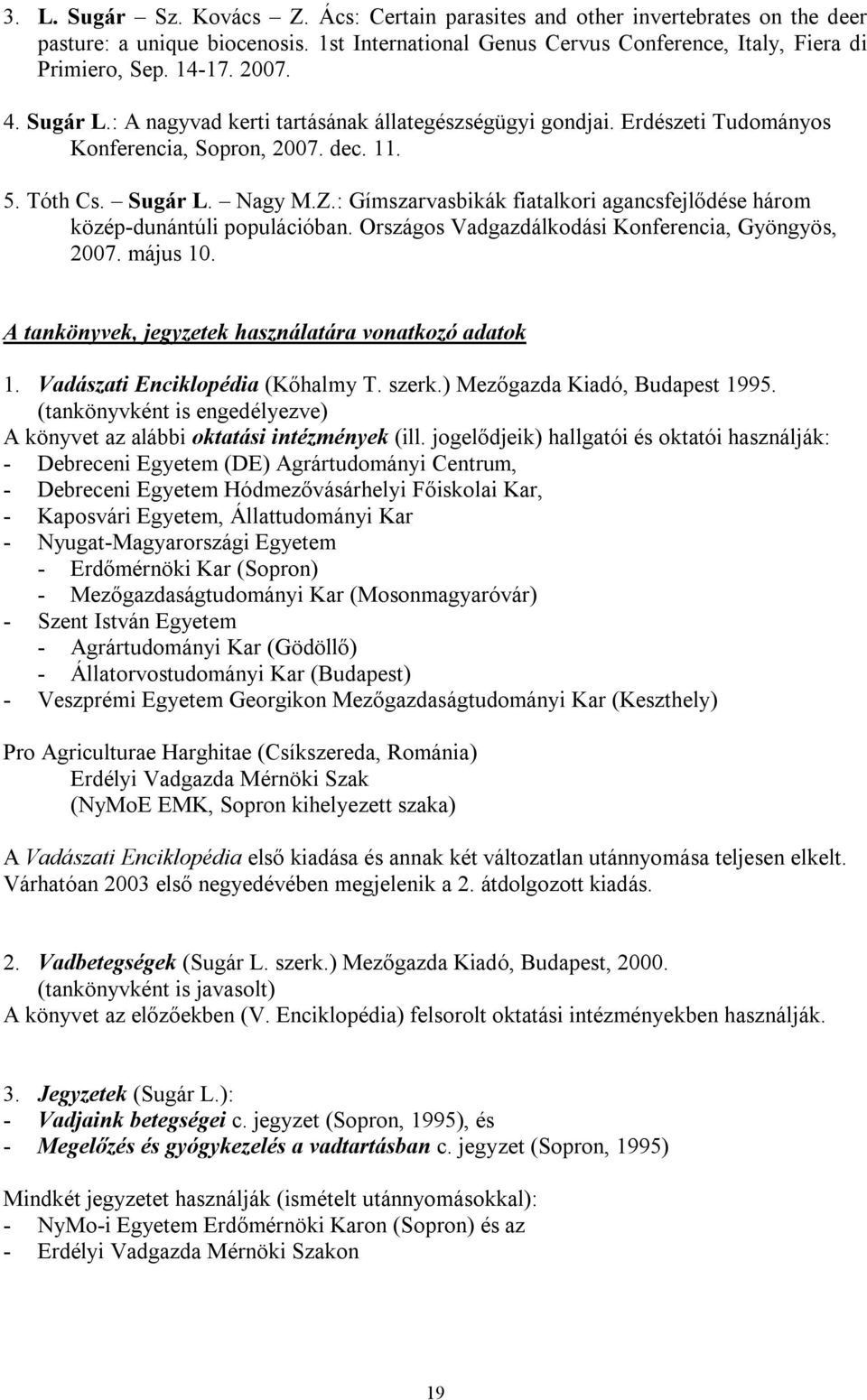 : Gímszarvasbikák fiatalkori agancsfejlődése három közép-dunántúli populációban. Országos Vadgazdálkodási Konferencia, Gyöngyös, 2007. május 10.