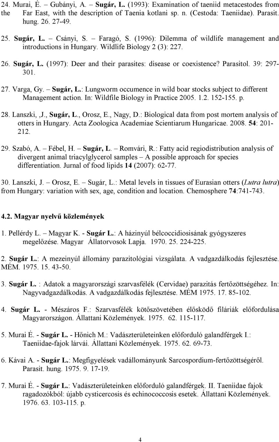 (1997): Deer and their parasites: disease or coexistence? Parasitol. 39: 297-301. 27. Varga, Gy. Sugár, L.: Lungworm occumence in wild boar stocks subject to different Management action.