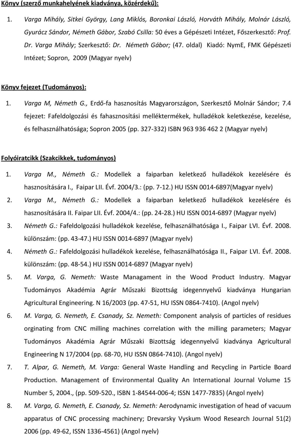 Varga Mihály; Szerkesztő: Dr. Németh Gábor; (47. oldal) Kiadó: NymE, FMK Gépészeti Intézet; Sopron, 2009 (Magyar nyelv) Könyv fejezet (Tudományos): 1. Varga M, Németh G.