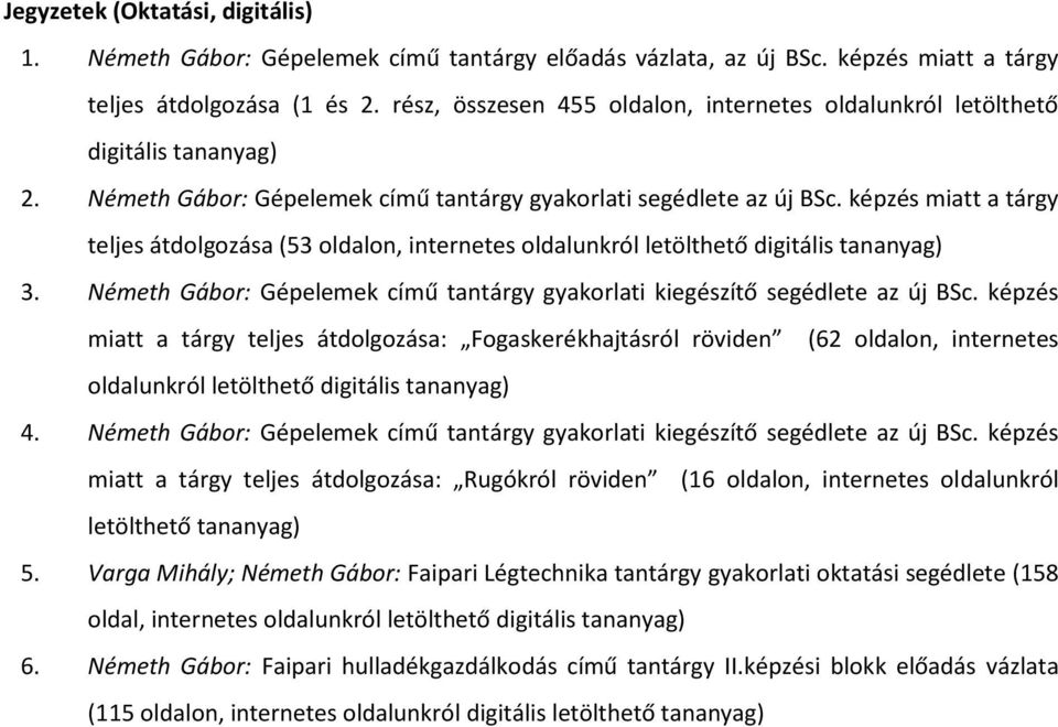 képzés miatt a tárgy teljes átdolgozása (53 oldalon, internetes oldalunkról letölthető digitális tananyag) 3. Németh Gábor: Gépelemek című tantárgy gyakorlati kiegészítő segédlete az új BSc.