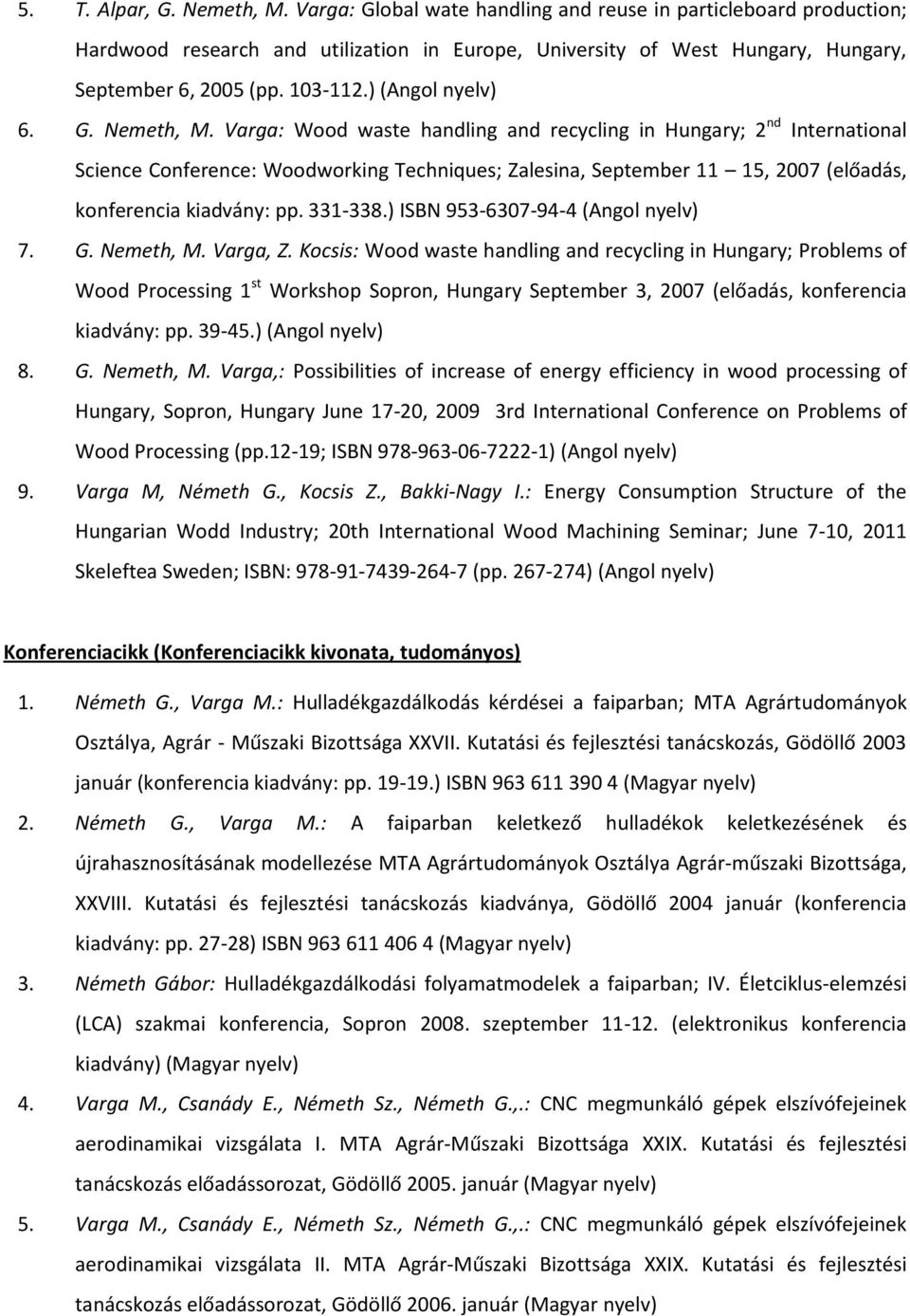 Varga: Wood waste handling and recycling in Hungary; 2 nd International Science Conference: Woodworking Techniques; Zalesina, September 11 15, 2007 (előadás, konferencia kiadvány: pp. 331-338.