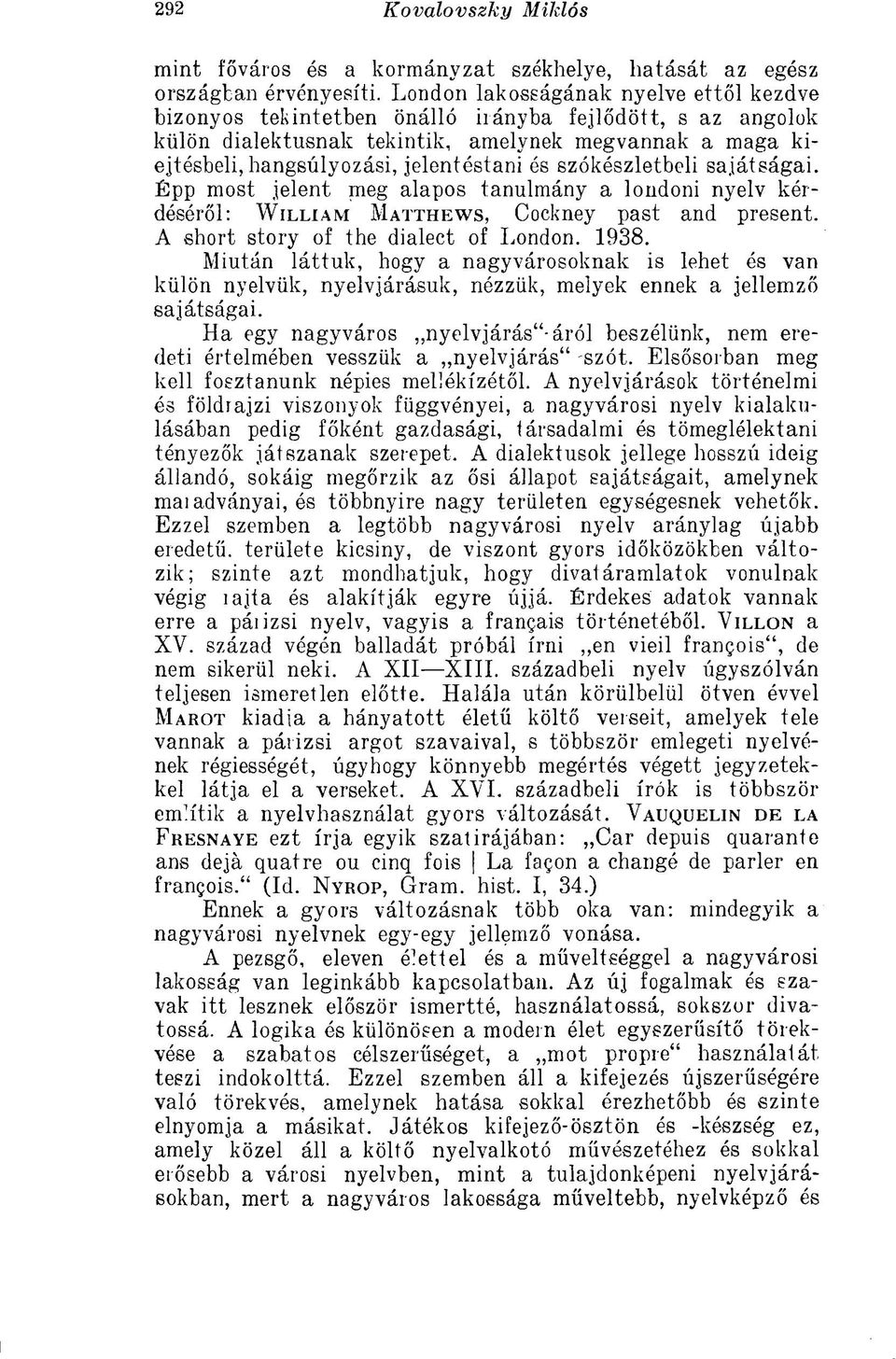 szókészletbeli sajátságai. Épp most jelent nieg alapos tanulmány a londoni nyelv kérdéséről: WILLIAM MATTHEWS, Cockney past and present. A short story of the dialect of London. 1938.