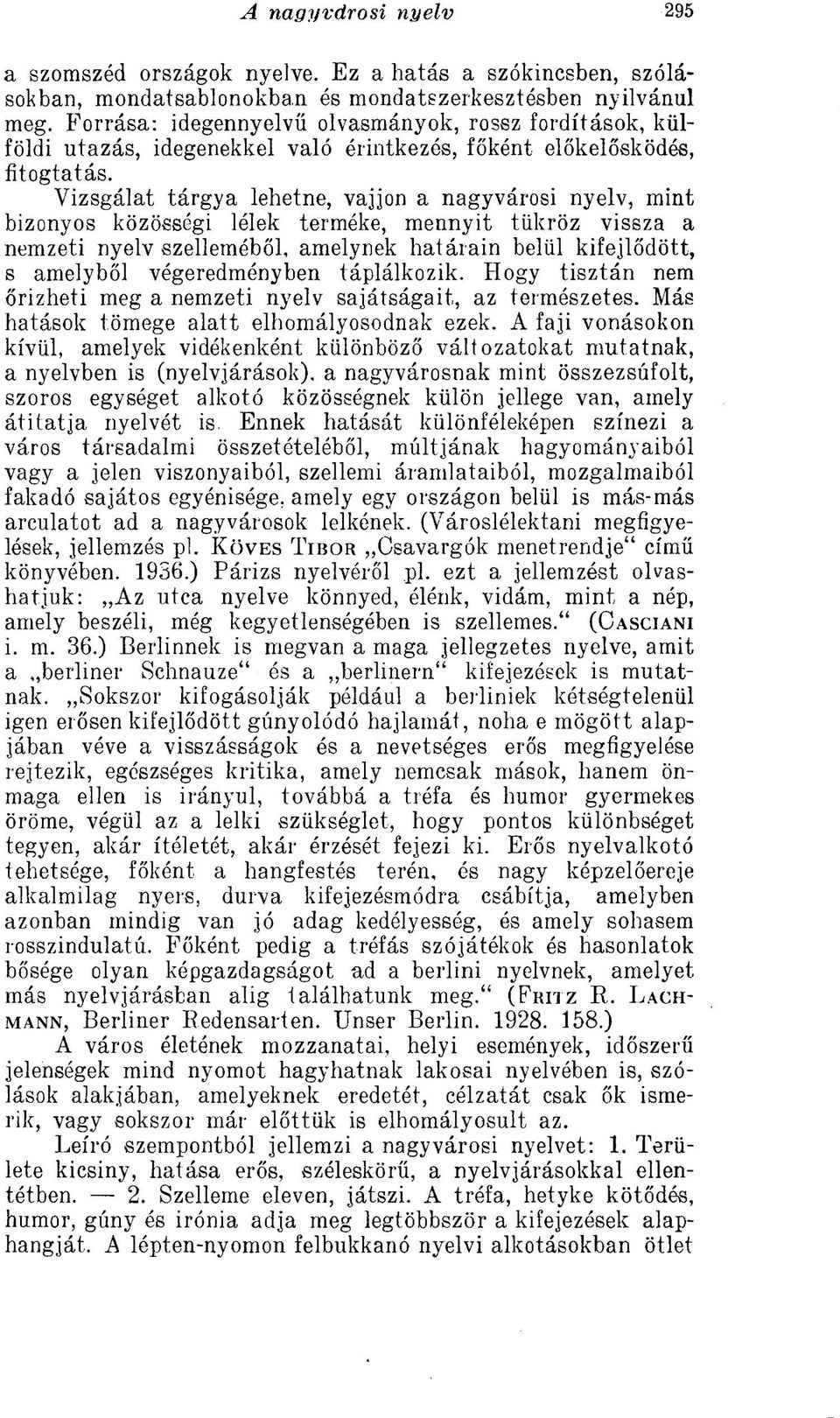 Vizsgálat tárgya lehetne, vájjon a nagyvárosi nyelv, mint bizonyos közösségi lélek terméke, mennyit tükröz vissza a nemzeti nyelv szelleméből, amelynek határain belül kifejlődött, s amelyből