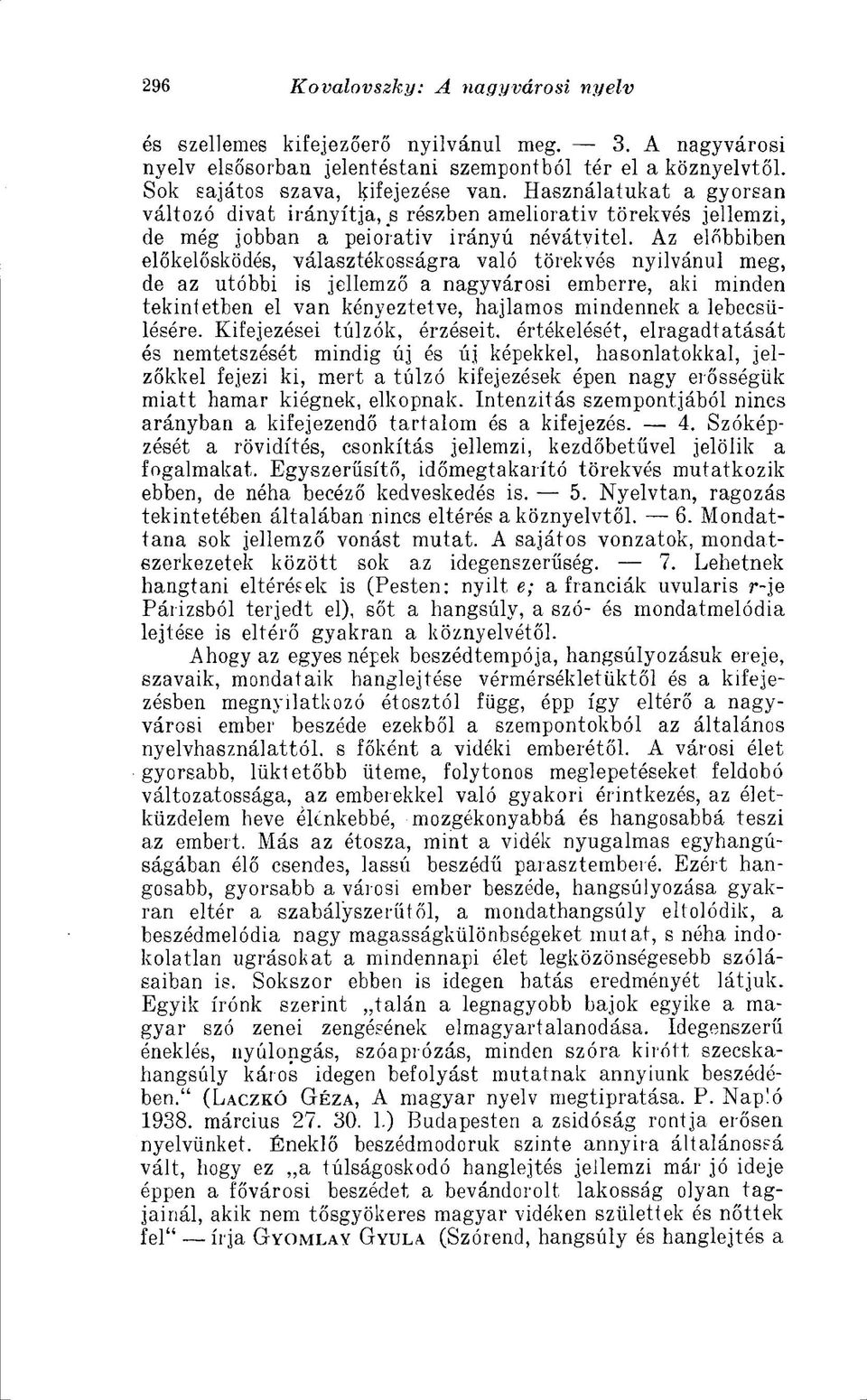 Az előbbiben előkelősködés, választékosságra való törekvés nyilvánul meg, de az utóbbi is jellemző a nagyvárosi emberre, aki minden tekintetben el van kényeztetve, hajlamos mindennek a lebecsülésére.