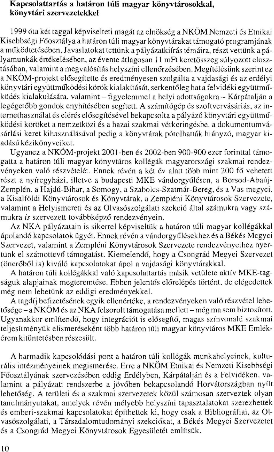 Javaslatokat tettünk a pályázatkiírás témáira, részt vettünk a pályamunkák értékelésében, az évente átlagosan 11 mft keretösszeg súlyozott elosztásában, valamint a megvalósítás helyszíni