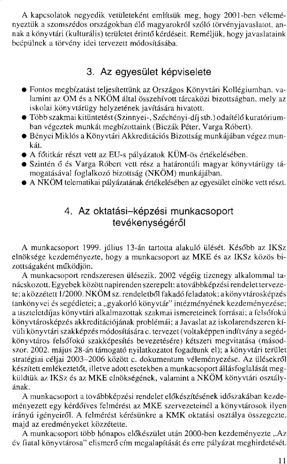 Az egyesület képviselete Fontos megbízatást teljesítettünk az Országos Könyvtári Kollégiumban, valamint az OM és a NKÖM által összehívott tárcaközi bizottságban, mely az iskolai könyvtárügy