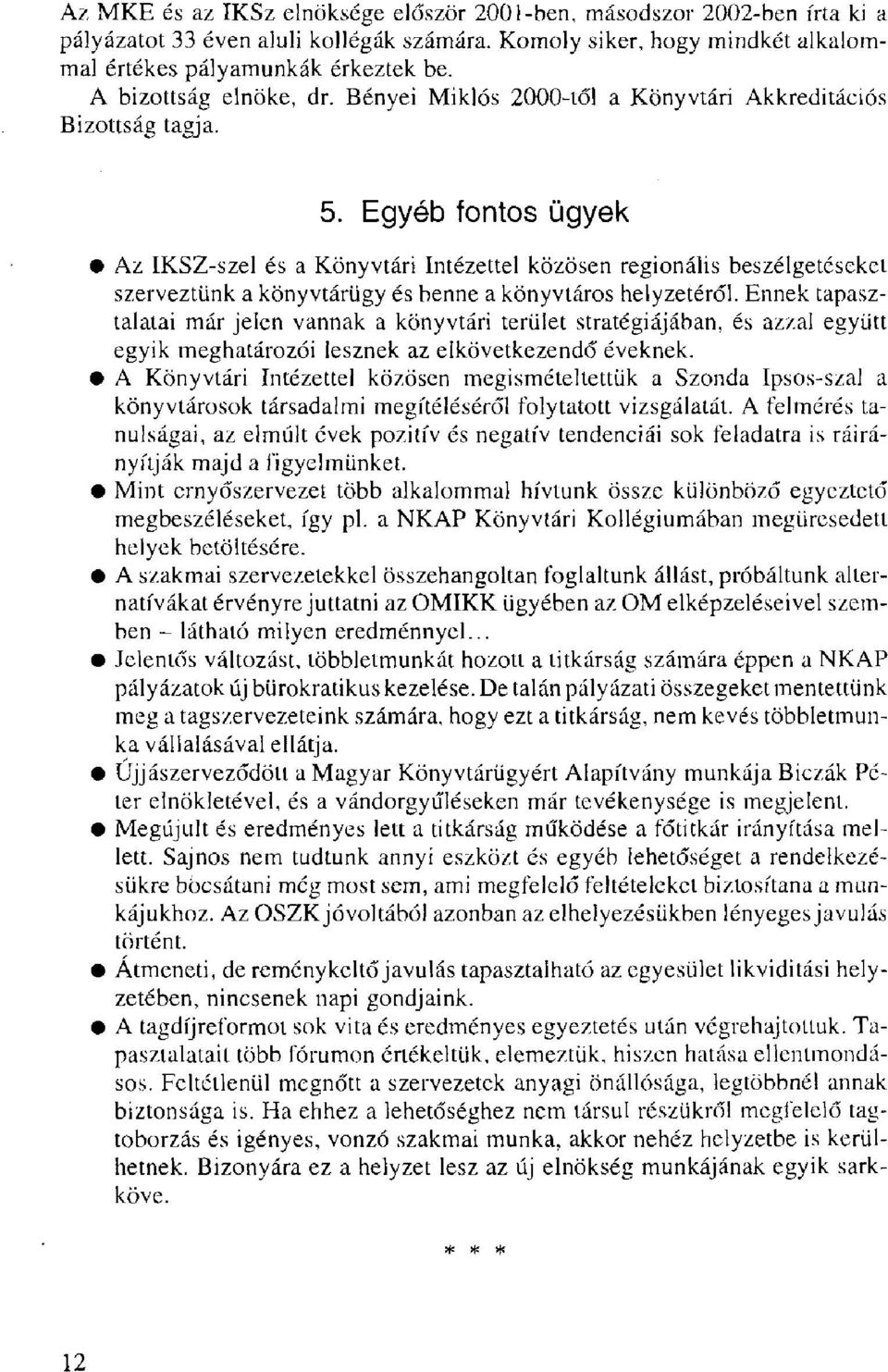 Egyéb fontos ügyek Az IKSZ-szel és a Könyvtári Intézettel közösen regionális beszélgetéseket szerveztünk a könyvtárügy és benne a könyvtáros helyzetéről.